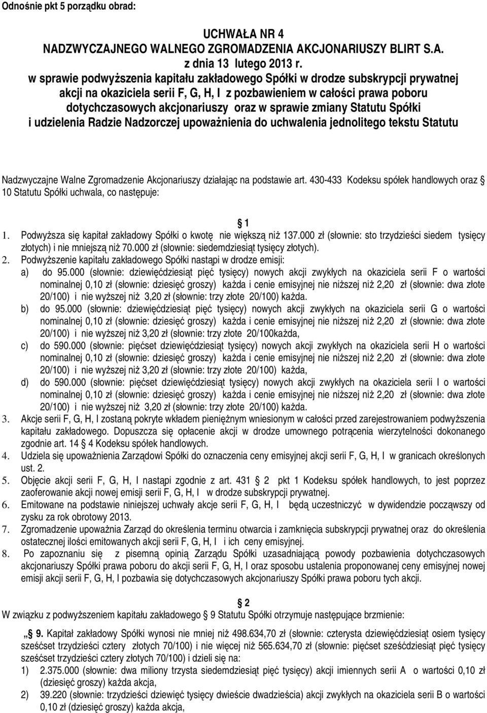 Akcjonariuszy działając na podstawie art. 430-433 Kodeksu spółek handlowych oraz 10 Statutu Spółki uchwala, co następuje: 1. Podwyższa się kapitał zakładowy Spółki o kwotę nie większą niż 137.