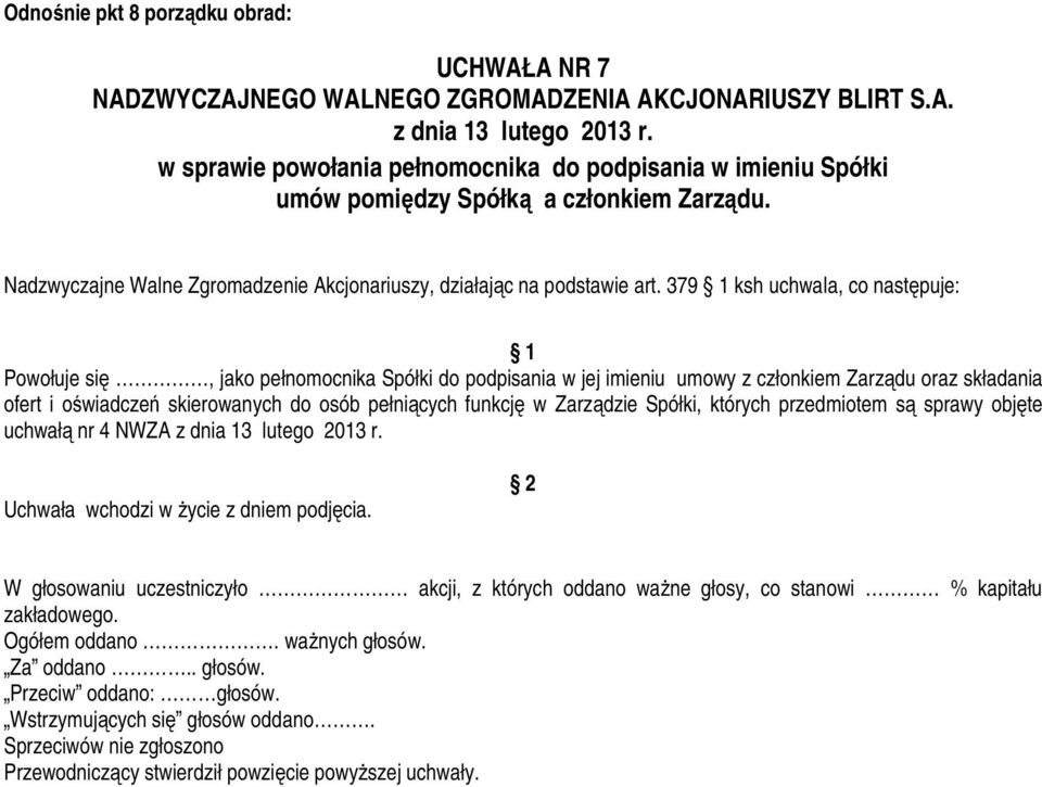 379 ksh uchwala, co następuje: Powołuje się, jako pełnomocnika Spółki do podpisania w jej imieniu umowy z członkiem Zarządu oraz