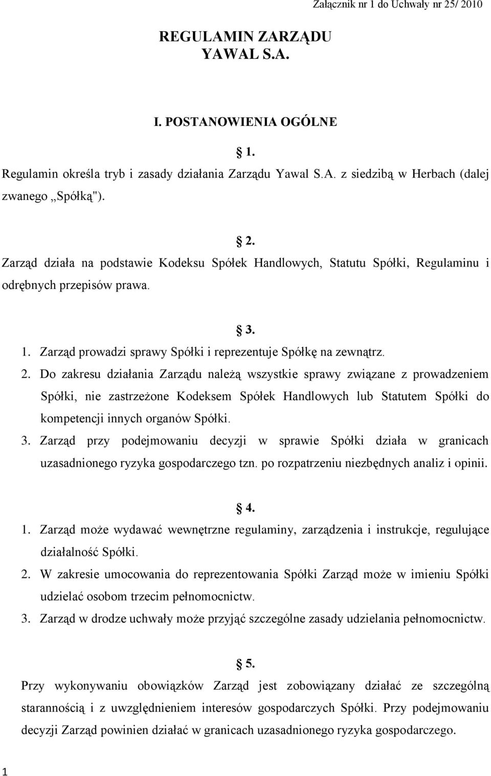 Do zakresu działania Zarządu należą wszystkie sprawy związane z prowadzeniem Spółki, nie zastrzeżone Kodeksem Spółek Handlowych lub Statutem Spółki do kompetencji innych organów Spółki. 3.