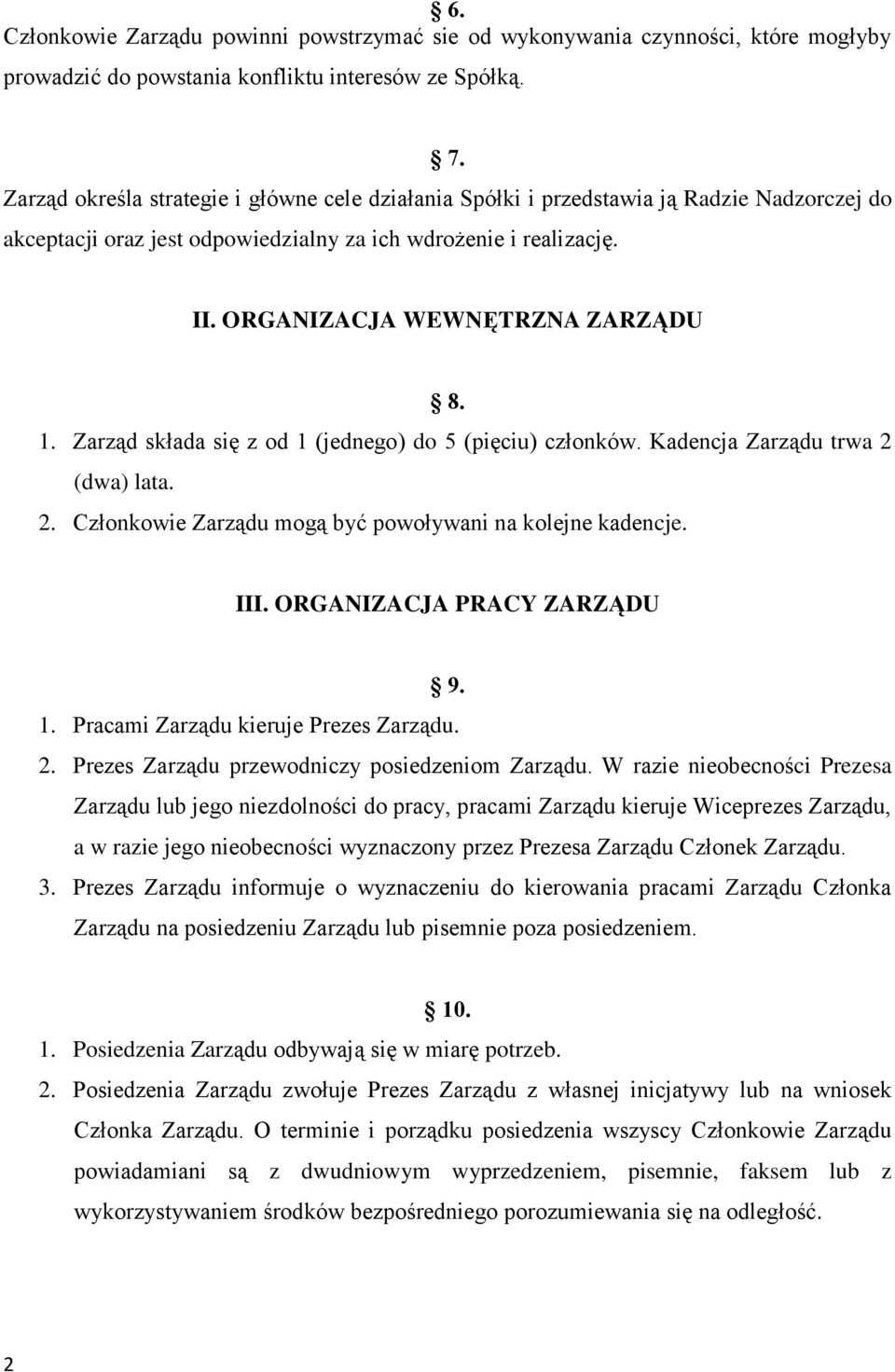 1. Zarząd składa się z od 1 (jednego) do 5 (pięciu) członków. Kadencja Zarządu trwa 2 (dwa) lata. 2. Członkowie Zarządu mogą być powoływani na kolejne kadencje. III. ORGANIZACJA PRACY ZARZĄDU 9. 1. Pracami Zarządu kieruje Prezes Zarządu.