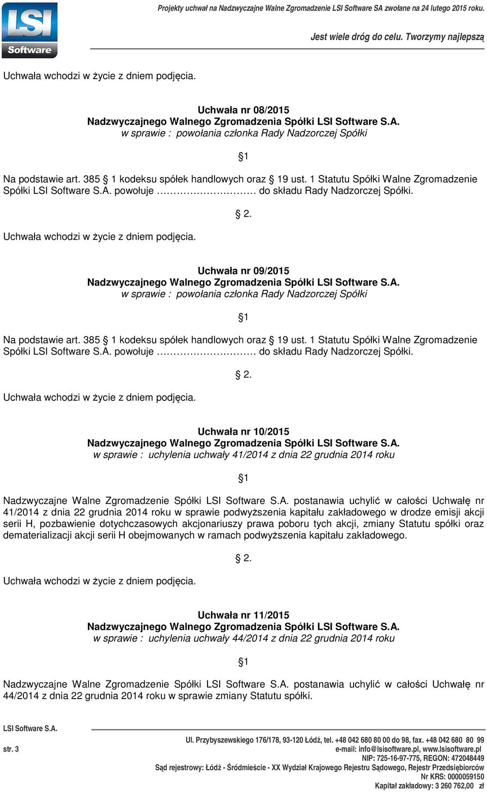 Uchwała nr 10/2015 w sprawie : uchylenia uchwały 41/2014 z dnia 22 grudnia 2014 roku Nadzwyczajne Walne Zgromadzenie Spółki postanawia uchylić w całości Uchwałę nr 41/2014 z dnia 22 grudnia 2014 roku