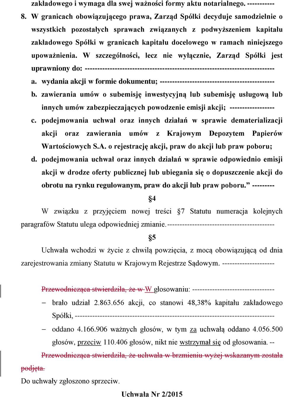 niniejszego upoważnienia. W szczególności, lecz nie wyłącznie, Zarząd Spółki jest uprawniony do: ---------------------------------------------------------------------------- a.