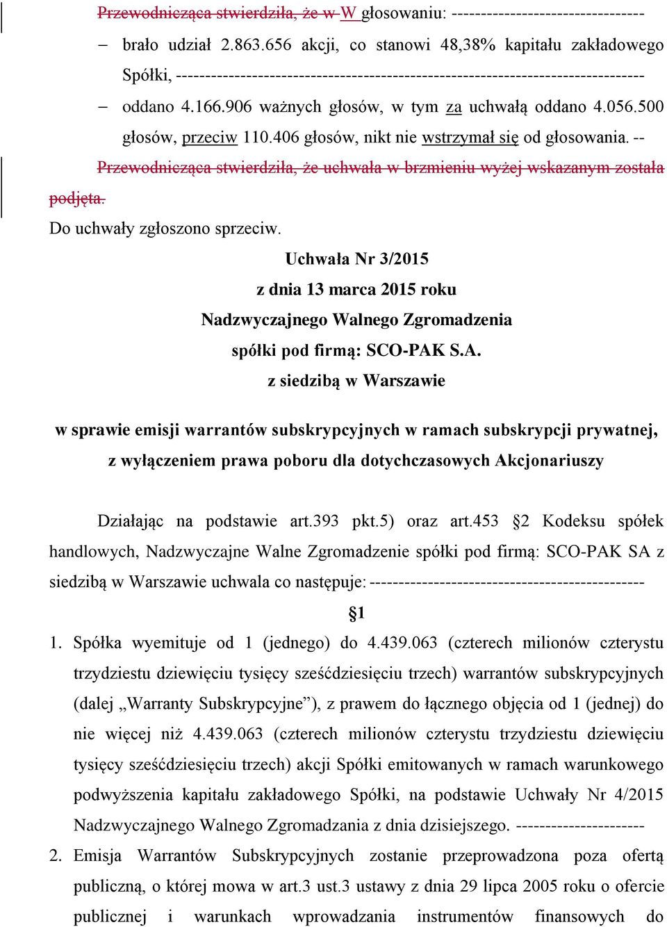 056.500 głosów, przeciw 110.406 głosów, nikt nie wstrzymał się od głosowania. -- Przewodnicząca stwierdziła, że uchwała w brzmieniu wyżej wskazanym została podjęta. Do uchwały zgłoszono sprzeciw.