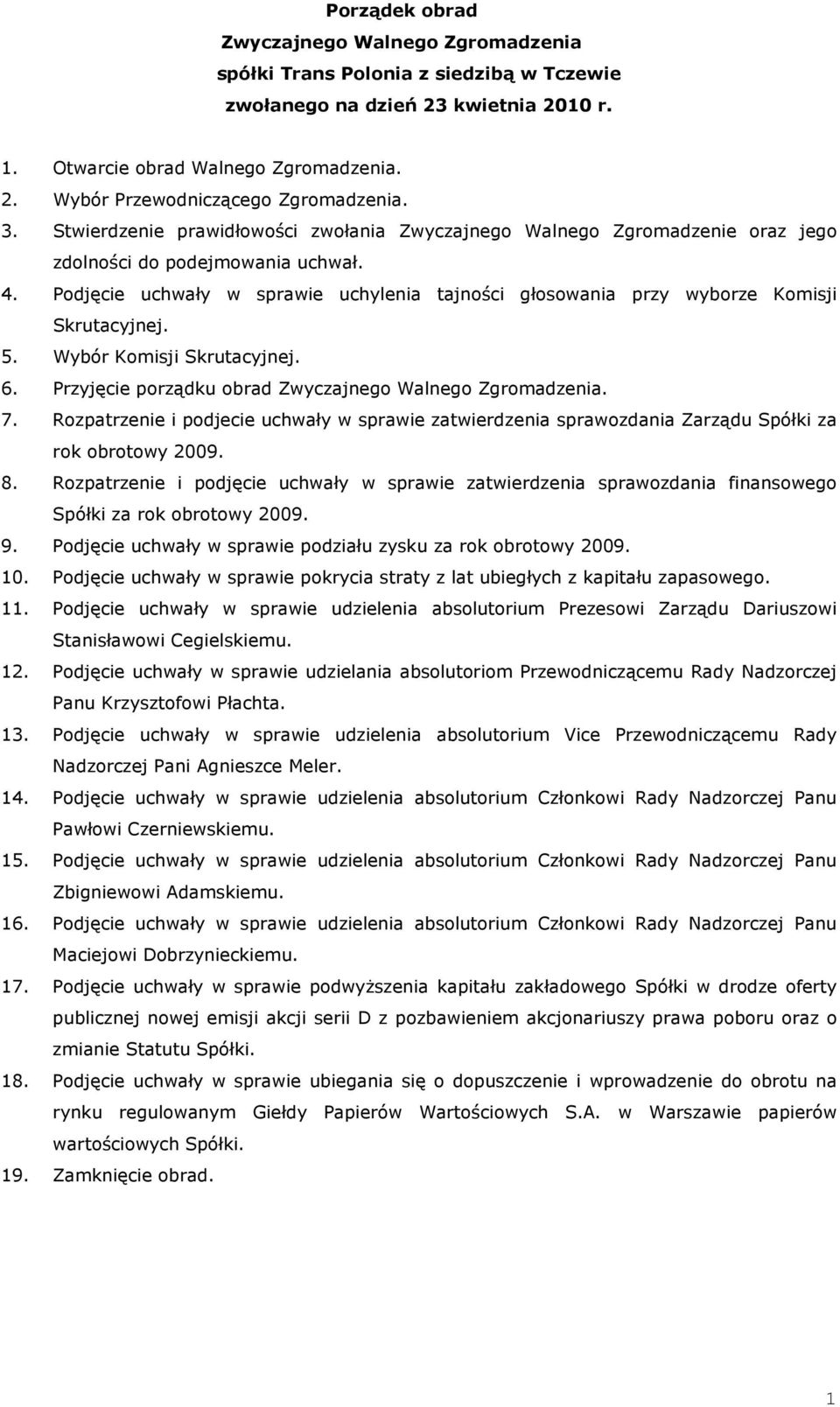 Wybór Komisji Skrutacyjnej. 6. Przyjęcie porządku obrad. 7. Rozpatrzenie i podjecie uchwały zatwierdzenia sprawozdania Zarządu Spółki za rok obrotowy 2009. 8.