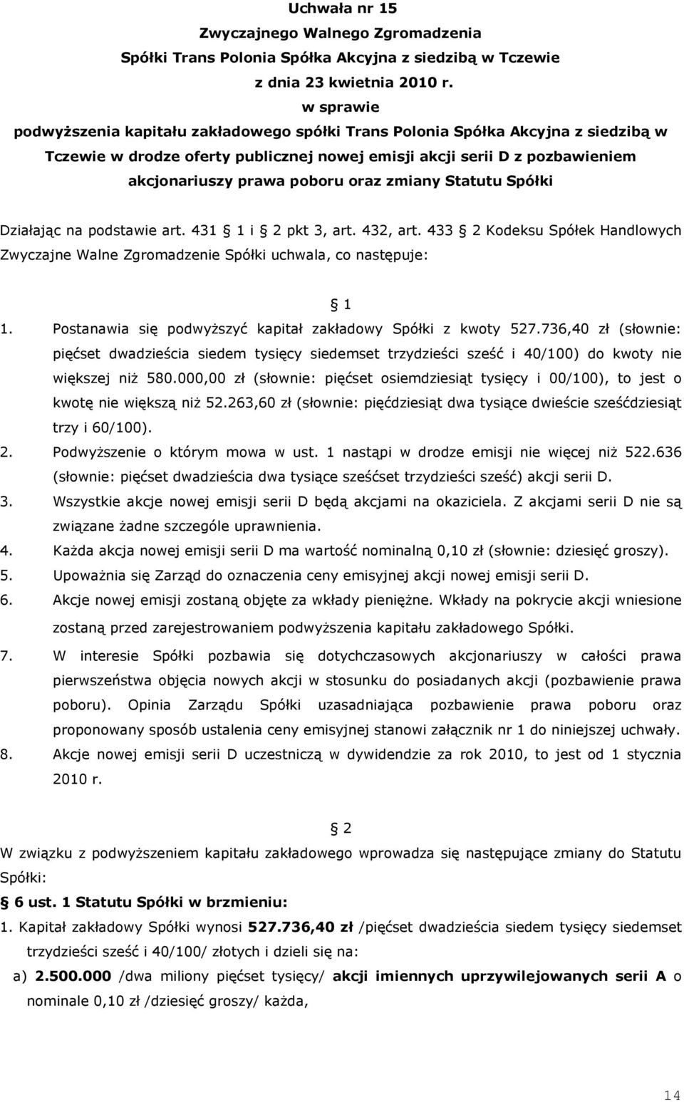 Postanawia się podwyŝszyć kapitał zakładowy Spółki z kwoty 527.736,40 zł (słownie: pięćset dwadzieścia siedem tysięcy siedemset trzydzieści sześć i 40/100) do kwoty nie większej niŝ 580.