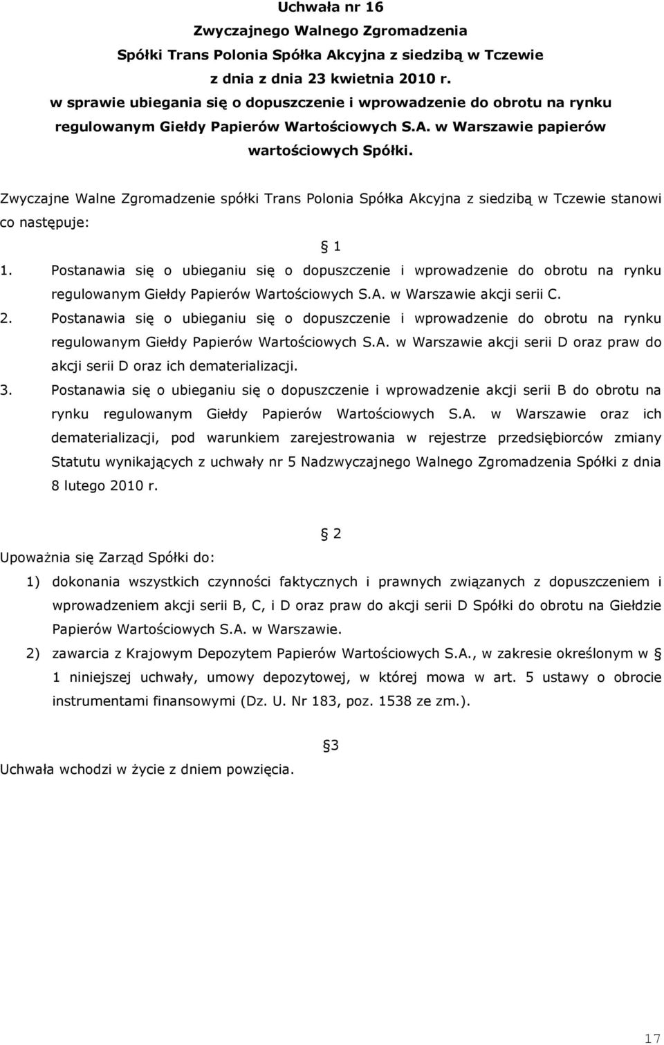 Postanawia się o ubieganiu się o dopuszczenie i wprowadzenie do obrotu na rynku regulowanym Giełdy Papierów Wartościowych S.A. w Warszawie akcji serii C. 2.