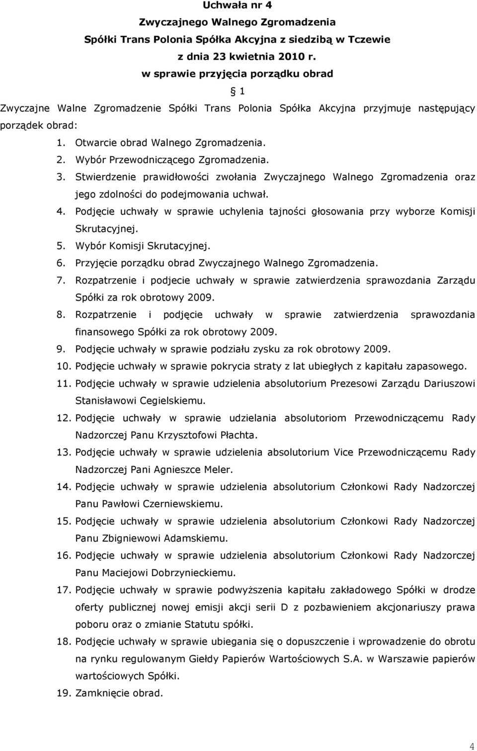 Podjęcie uchwały uchylenia tajności głosowania przy wyborze Komisji Skrutacyjnej. 5. Wybór Komisji Skrutacyjnej. 6. Przyjęcie porządku obrad. 7.