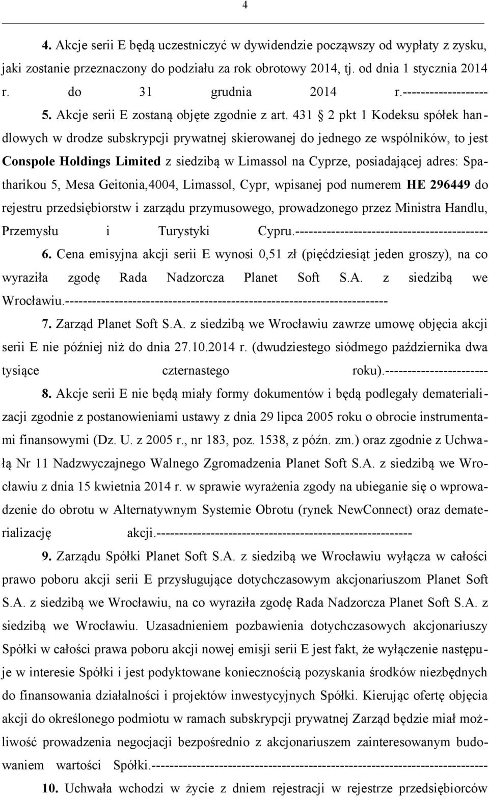 431 2 pkt 1 Kodeksu spółek handlowych w drodze subskrypcji prywatnej skierowanej do jednego ze wspólników, to jest Conspole Holdings Limited z siedzibą w Limassol na Cyprze, posiadającej adres: