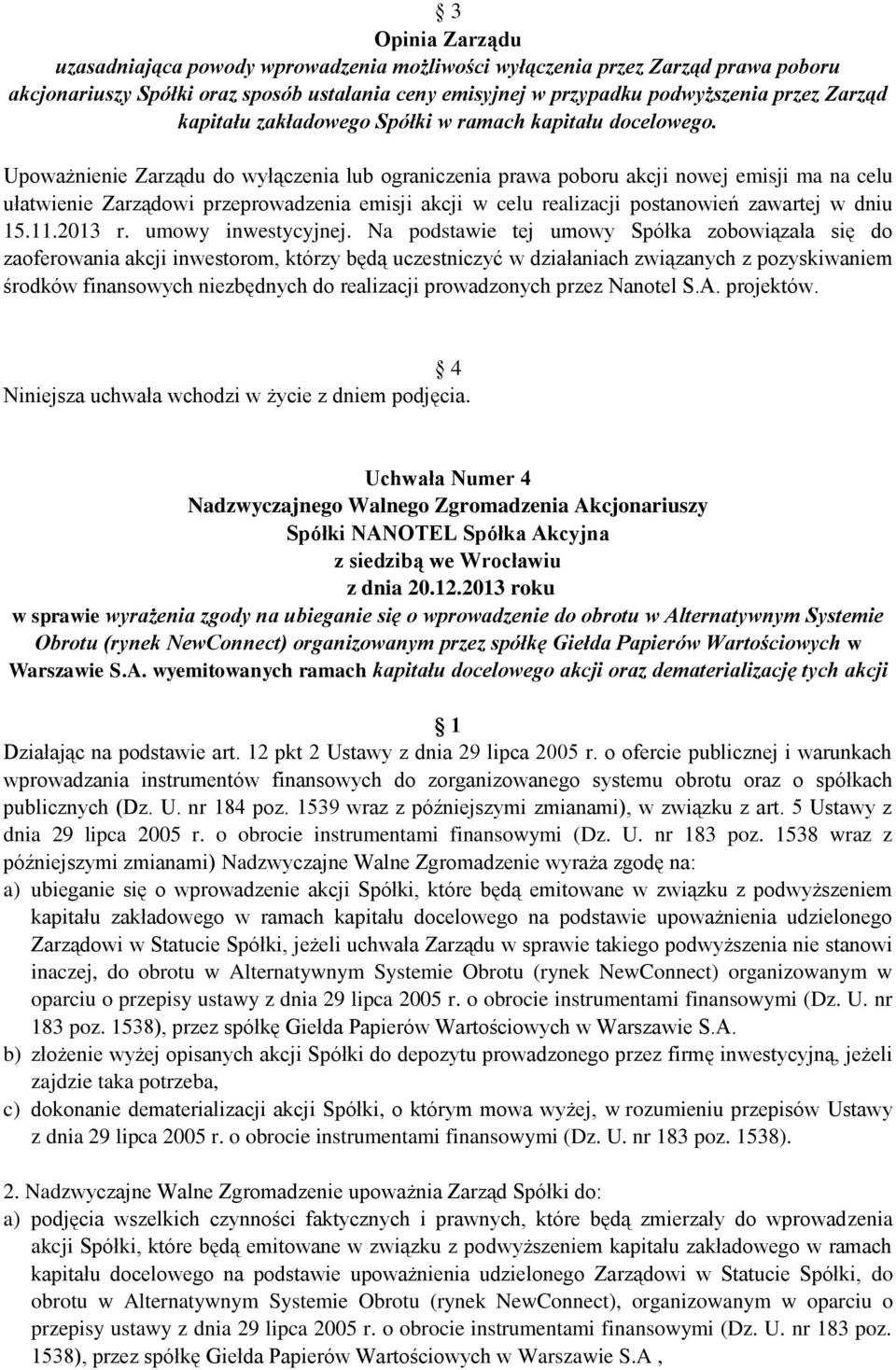 Upoważnienie Zarządu do wyłączenia lub ograniczenia prawa poboru akcji nowej emisji ma na celu ułatwienie Zarządowi przeprowadzenia emisji akcji w celu realizacji postanowień zawartej w dniu 15.11.