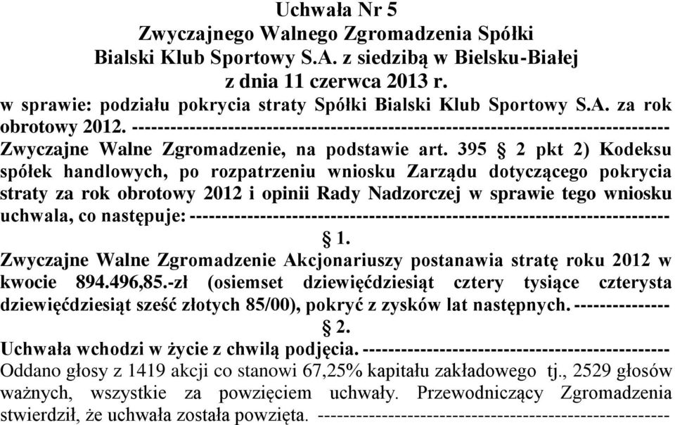 395 2 pkt 2) Kodeksu spółek handlowych, po rozpatrzeniu wniosku Zarządu dotyczącego pokrycia straty za rok obrotowy 2012 i opinii Rady Nadzorczej w sprawie tego wniosku uchwala, co następuje: