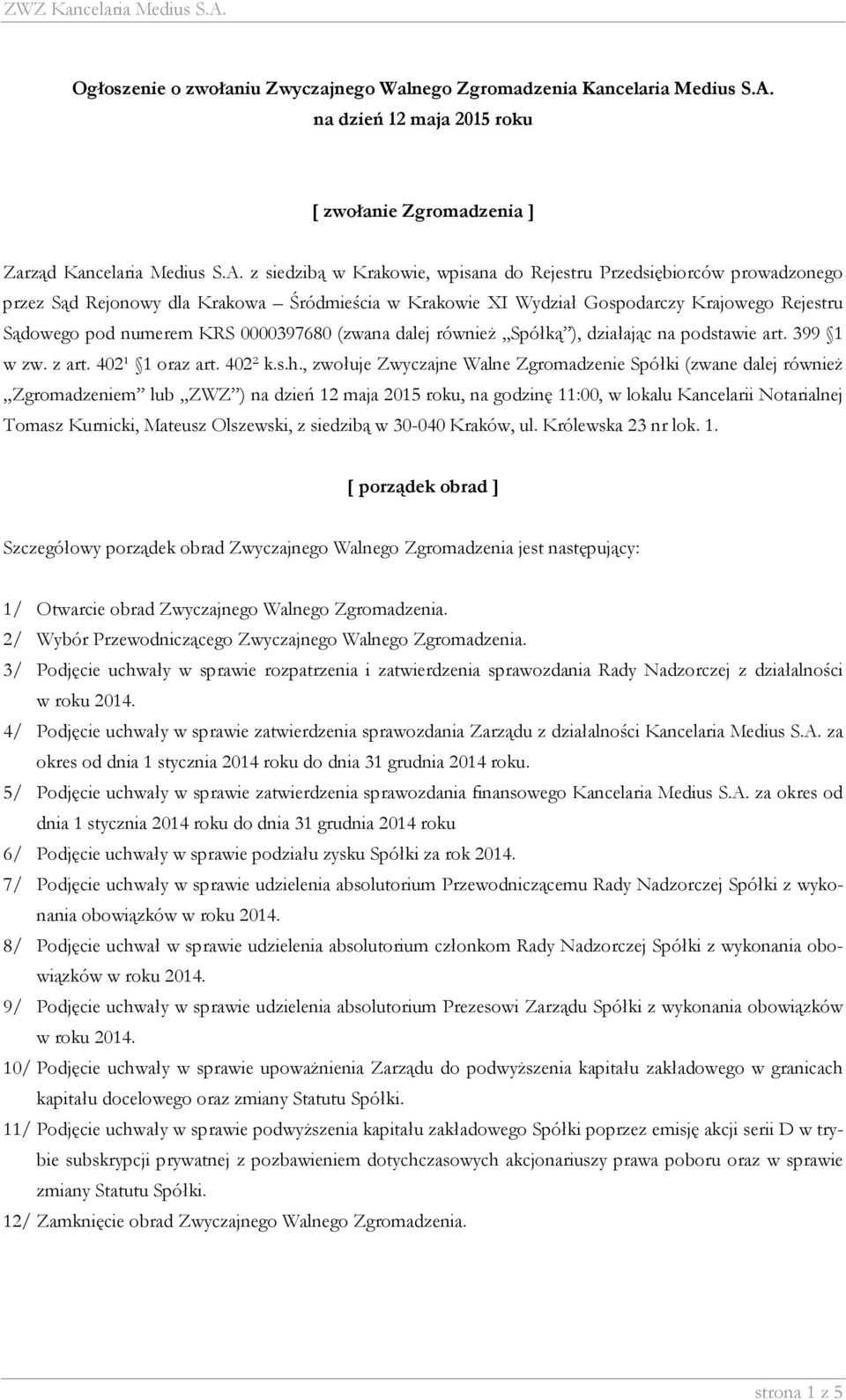 z siedzibą w Krakowie, wpisana do Rejestru Przedsiębiorców prowadzonego przez Sąd Rejonowy dla Krakowa Śródmieścia w Krakowie XI Wydział Gospodarczy Krajowego Rejestru Sądowego pod numerem KRS