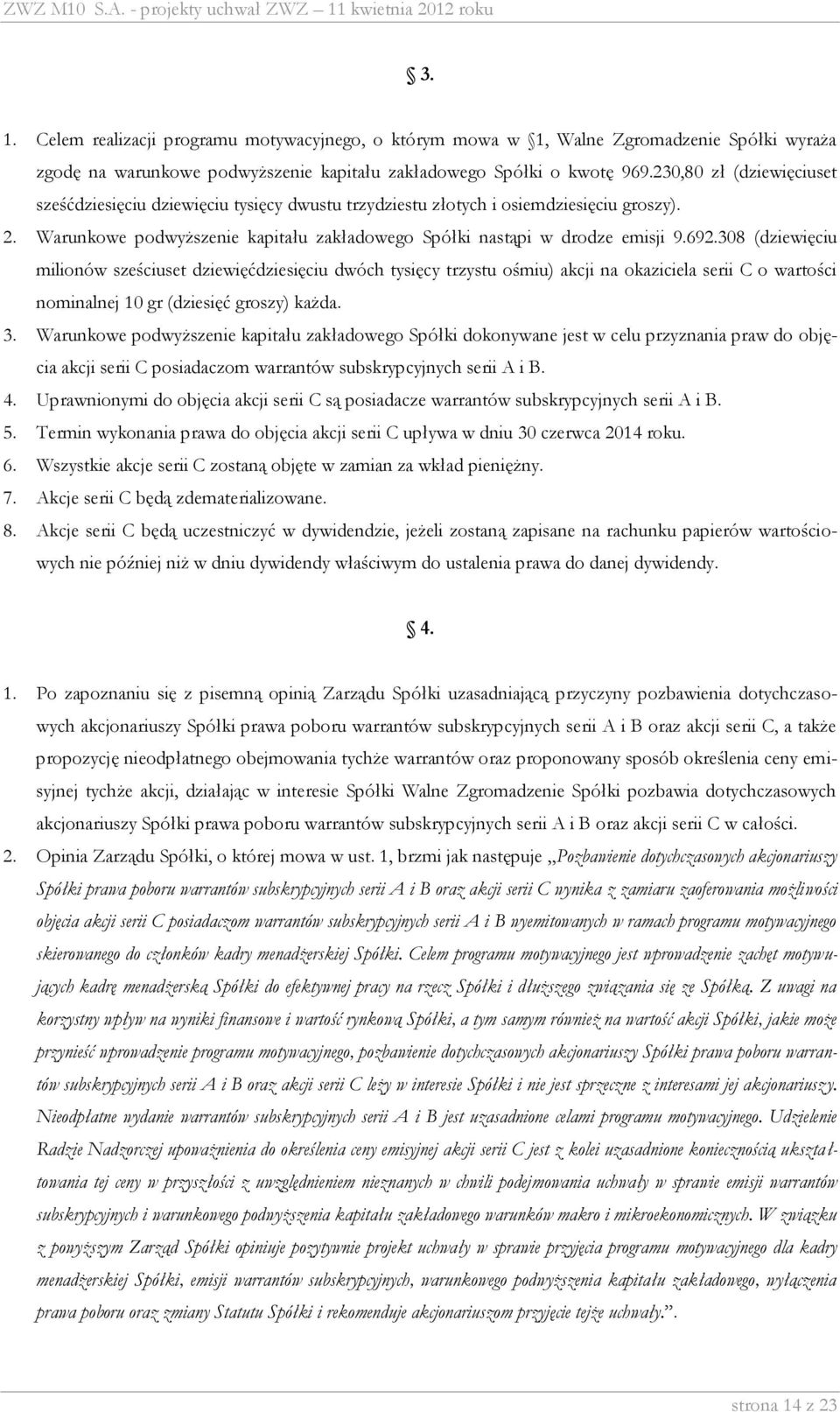 308 (dziewięciu milionów sześciuset dziewięćdziesięciu dwóch tysięcy trzystu ośmiu) akcji na okaziciela serii C o wartości nominalnej 10 gr (dziesięć groszy) każda. 3.