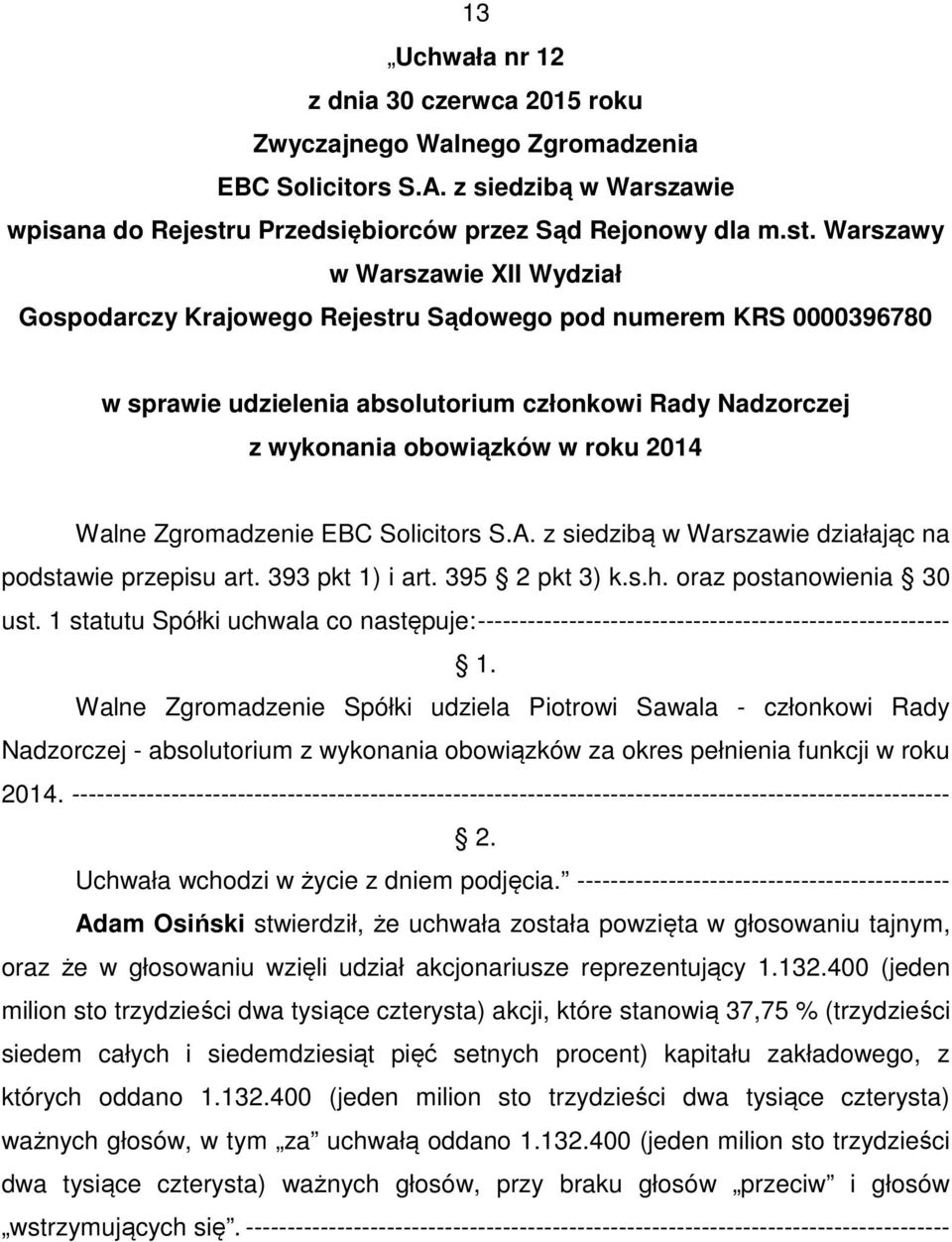 1 statutu Spółki uchwala co następuje:--------------------------------------------------------- Walne Zgromadzenie Spółki udziela Piotrowi Sawala - członkowi Rady Nadzorczej - absolutorium z