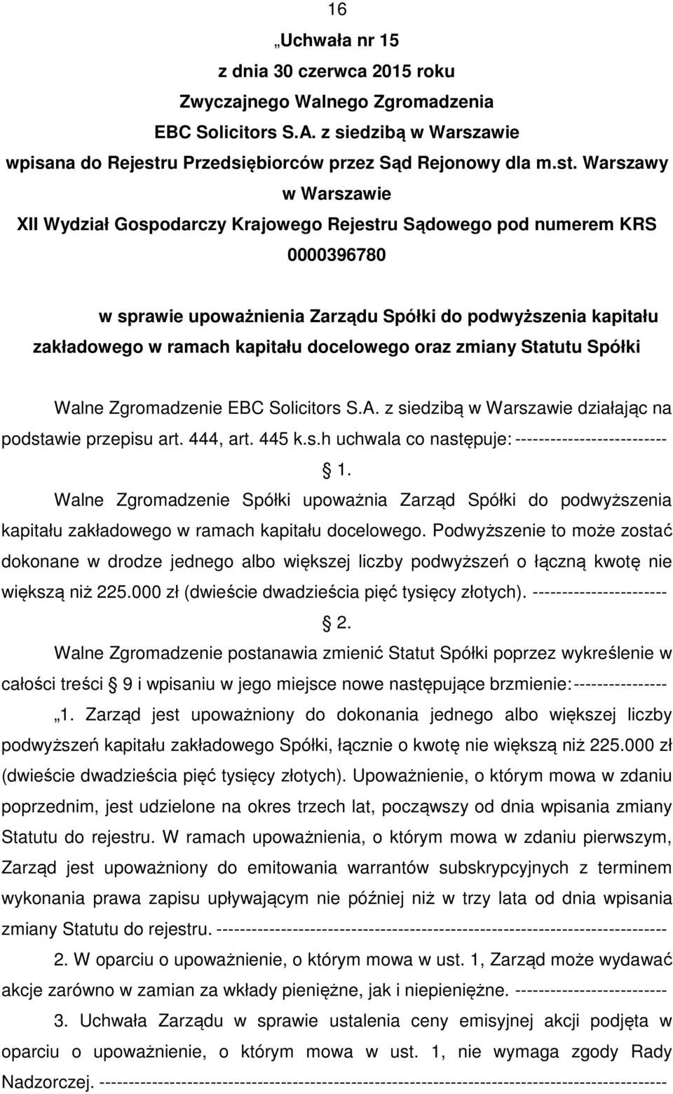 awie przepisu art. 444, art. 445 k.s.h uchwala co następuje: -------------------------- Walne Zgromadzenie Spółki upoważnia Zarząd Spółki do podwyższenia kapitału zakładowego w ramach kapitału docelowego.