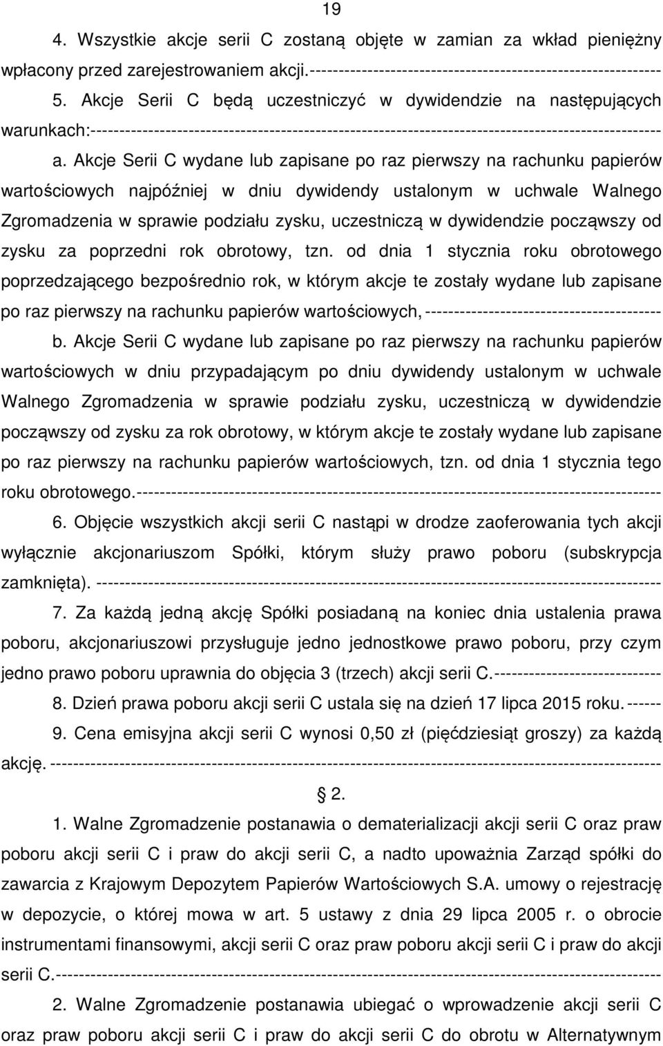 Akcje Serii C wydane lub zapisane po raz pierwszy na rachunku papierów wartościowych najpóźniej w dniu dywidendy ustalonym w uchwale Walnego Zgromadzenia w sprawie podziału zysku, uczestniczą w