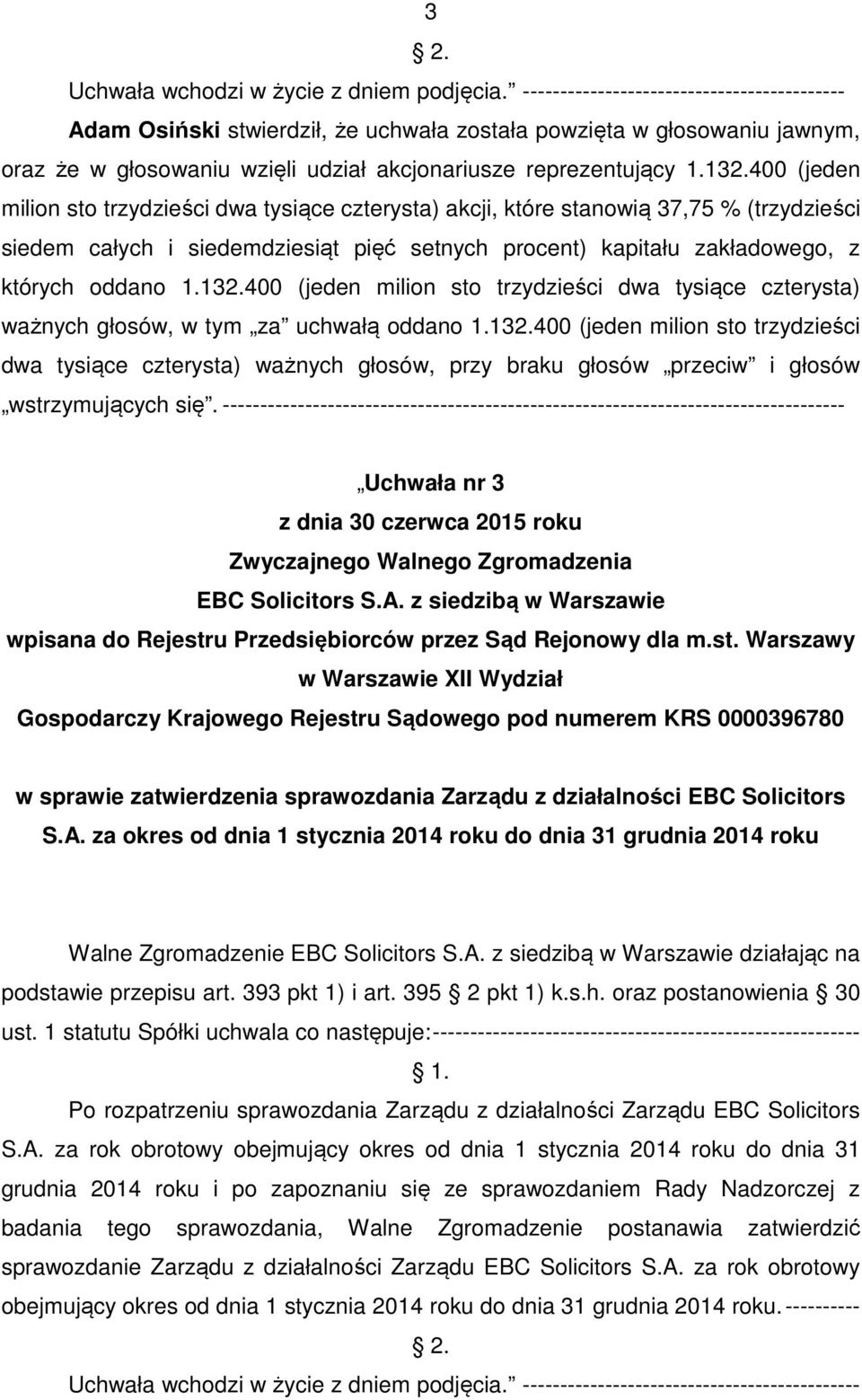 za okres od dnia 1 stycznia 2014 roku do dnia 31 grudnia 2014 roku Walne Zgromadzenie działając na podstawie przepisu art. 393 pkt 1) i art. 395 2 pkt 1) k.s.h. oraz postanowienia 30 ust.