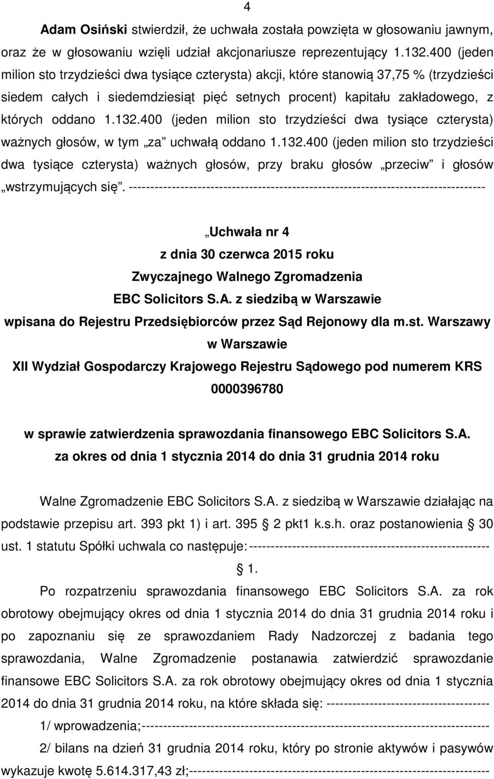 zatwierdzenia sprawozdania finansowego EBC Solicitors S.A. za okres od dnia 1 stycznia 2014 do dnia 31 grudnia 2014 roku Walne Zgromadzenie działając na podstawie przepisu art. 393 pkt 1) i art.