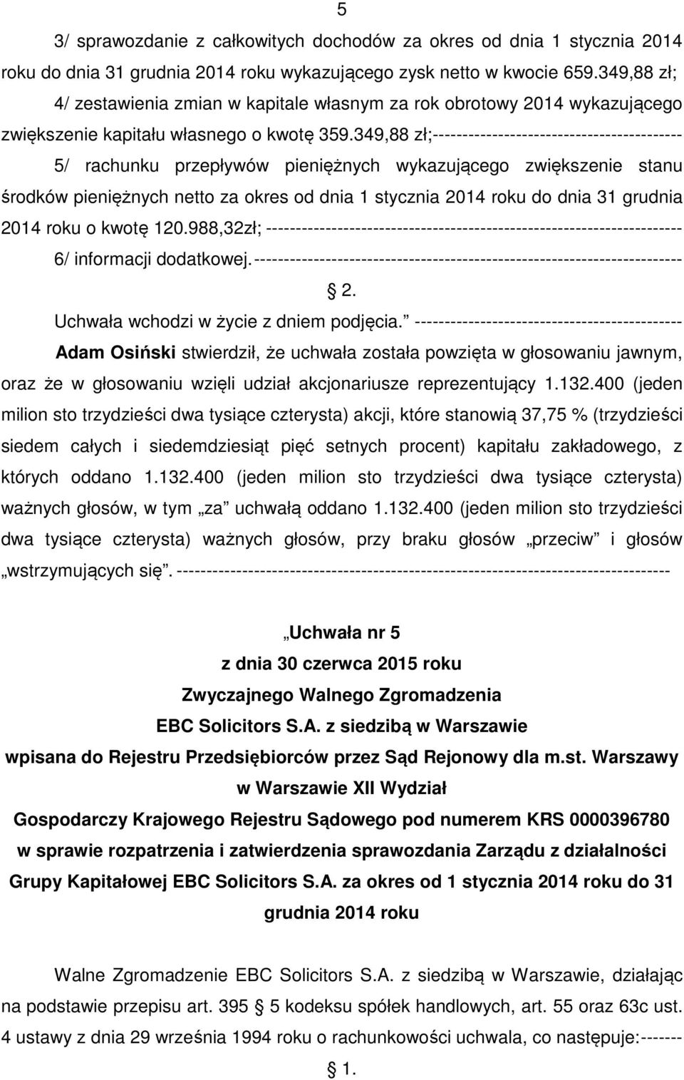 349,88 zł;------------------------------------------ 5/ rachunku przepływów pieniężnych wykazującego zwiększenie stanu środków pieniężnych netto za okres od dnia 1 stycznia 2014 roku do dnia 31