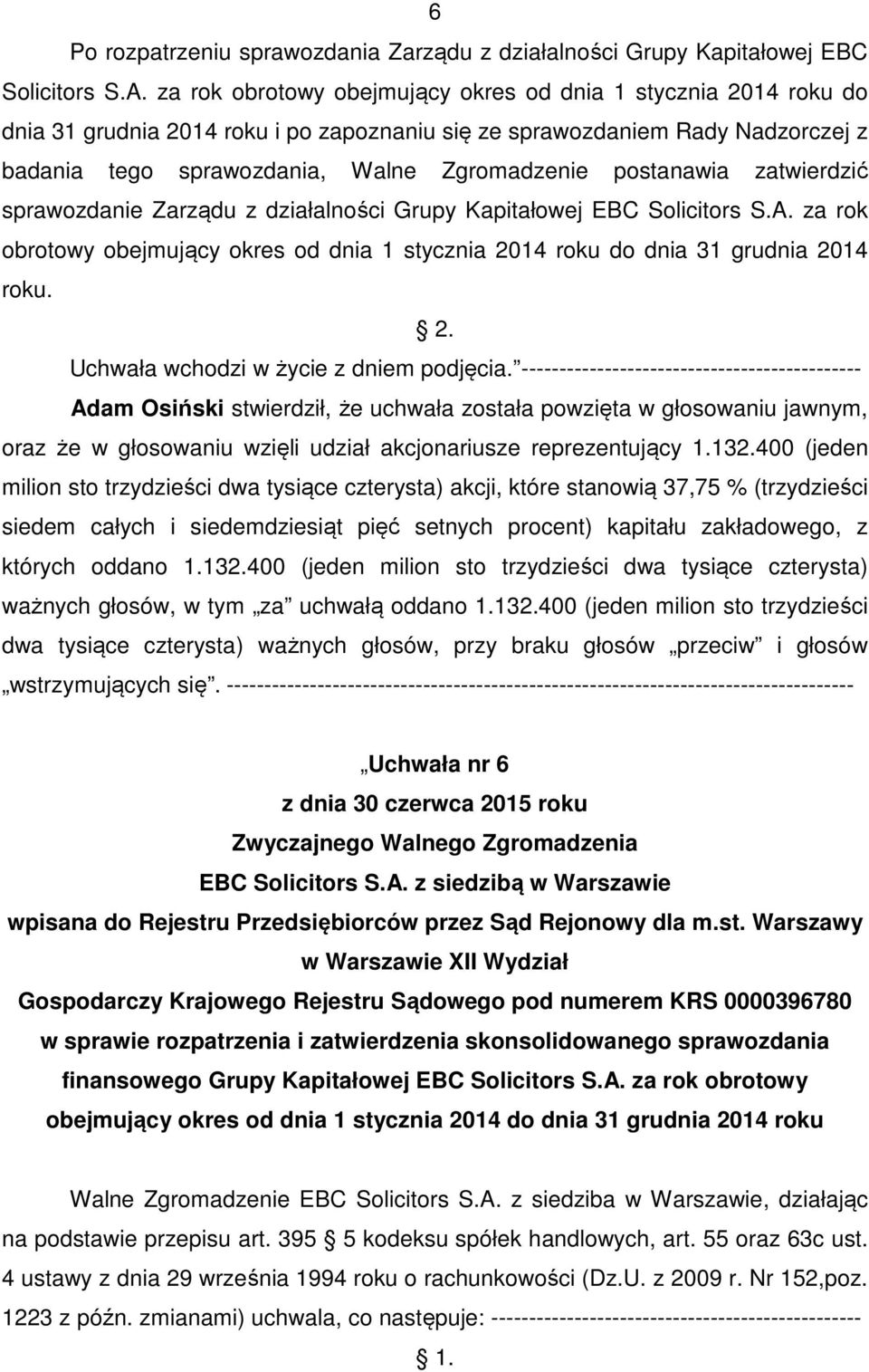 postanawia zatwierdzić sprawozdanie Zarządu z działalności Grupy Kapitałowej EBC Solicitors S.A. za rok obrotowy obejmujący okres od dnia 1 stycznia 2014 roku do dnia 31 grudnia 2014 roku.