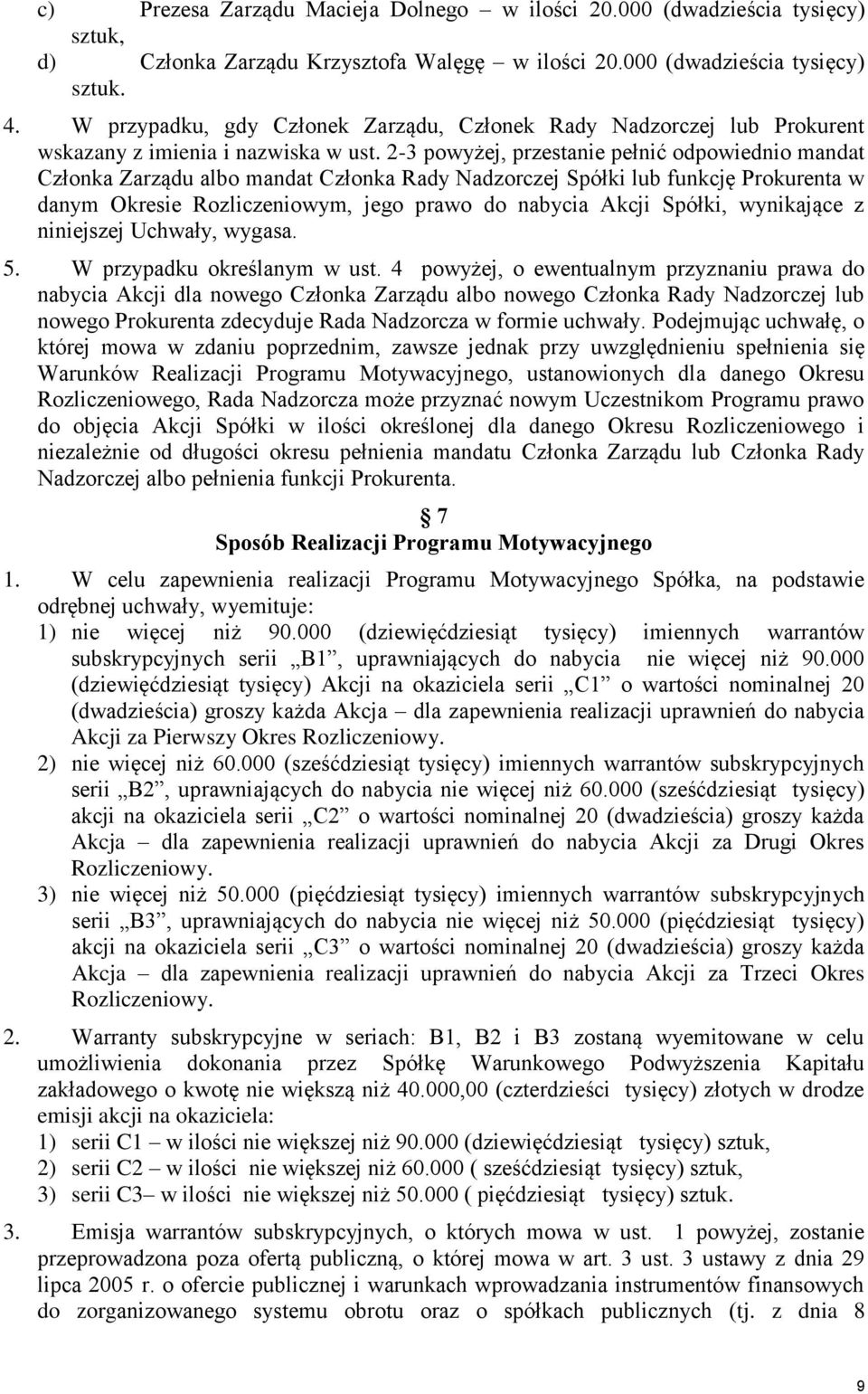 2-3 powyżej, przestanie pełnić odpowiednio mandat Członka Zarządu albo mandat Członka Rady Nadzorczej Spółki lub funkcję Prokurenta w danym Okresie Rozliczeniowym, jego prawo do nabycia Akcji Spółki,