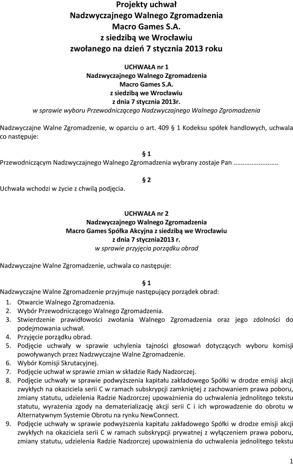 w sprawie przyjęcia porządku obrad Nadzwyczajne Walne Zgromadzenie, uchwala co następuje: Nadzwyczajne Walne Zgromadzenie przyjmuje następujący porządek obrad: 1. Otwarcie Walnego Zgromadzenia. 2.