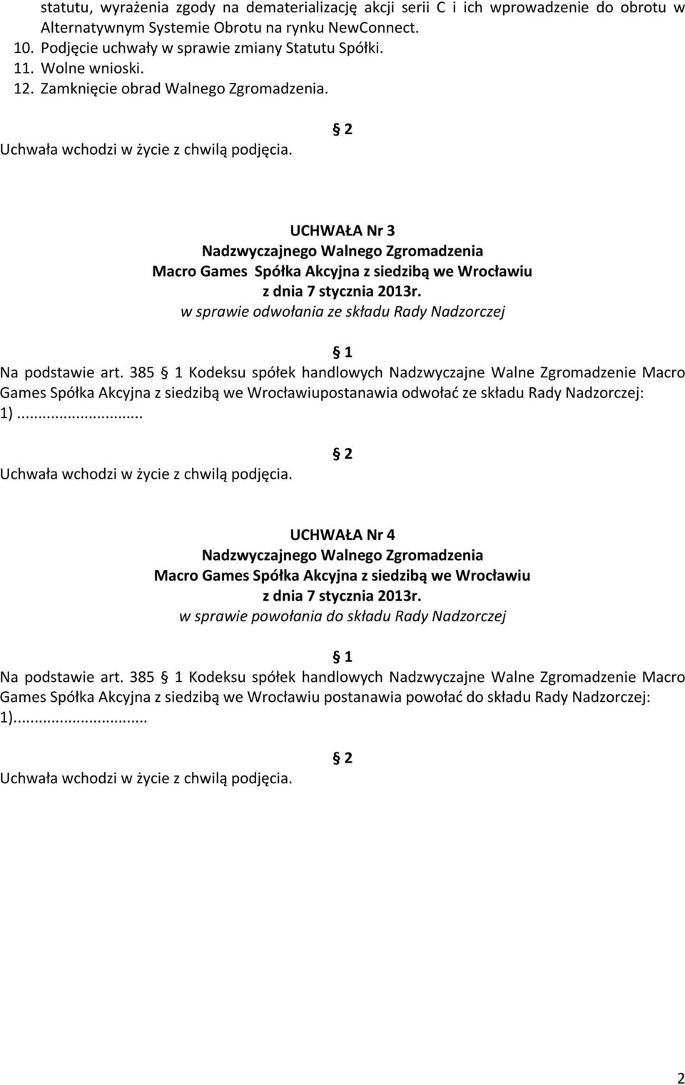 385 Kodeksu spółek handlowych Nadzwyczajne Walne Zgromadzenie Macro Games Spółka Akcyjna z siedzibą we Wrocławiupostanawia odwołać ze składu Rady Nadzorczej: 1).