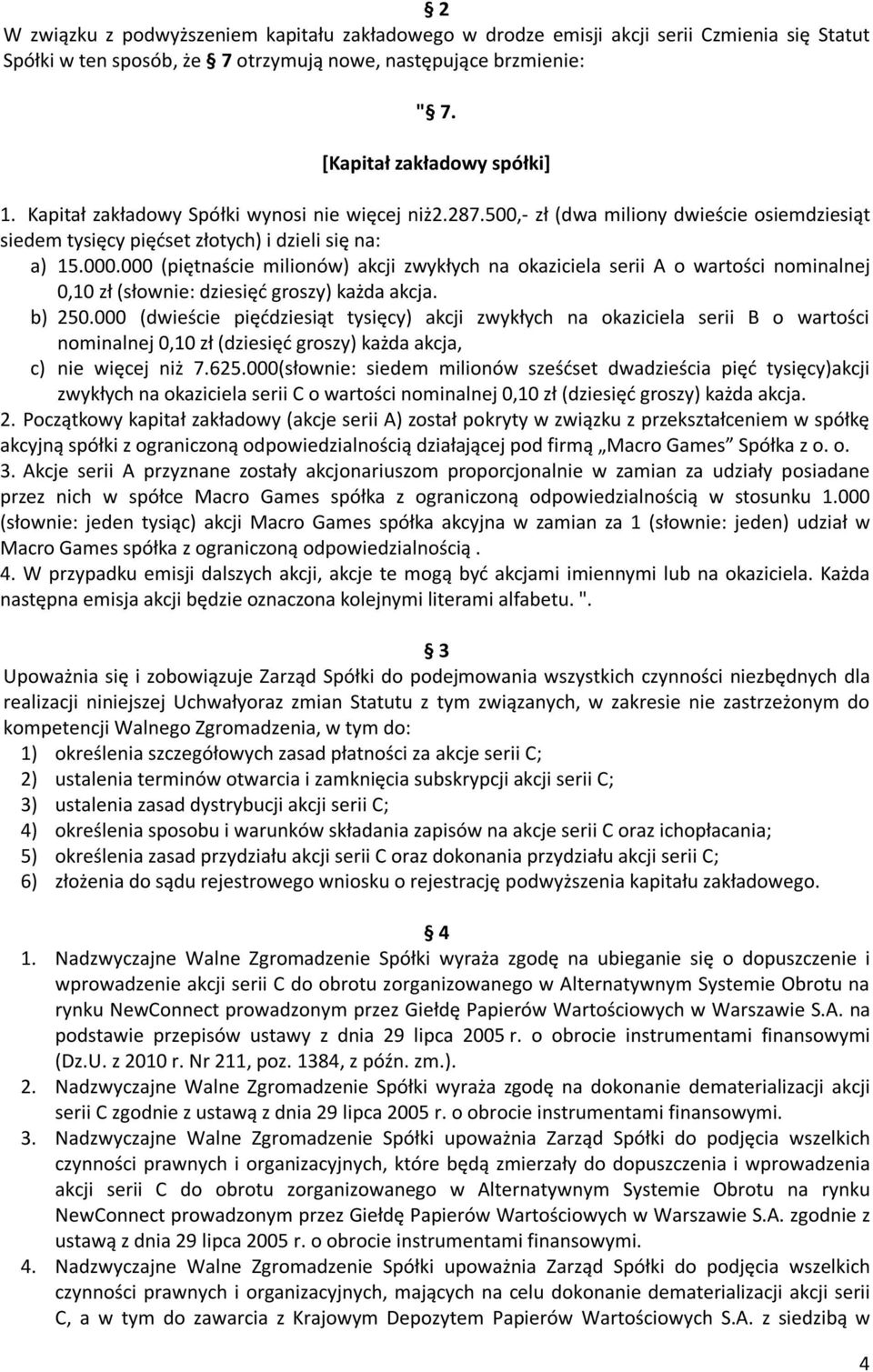 000 (piętnaście milionów) akcji zwykłych na okaziciela serii A o wartości nominalnej 0,10 zł (słownie: dziesięć groszy) każda akcja. b) 250.