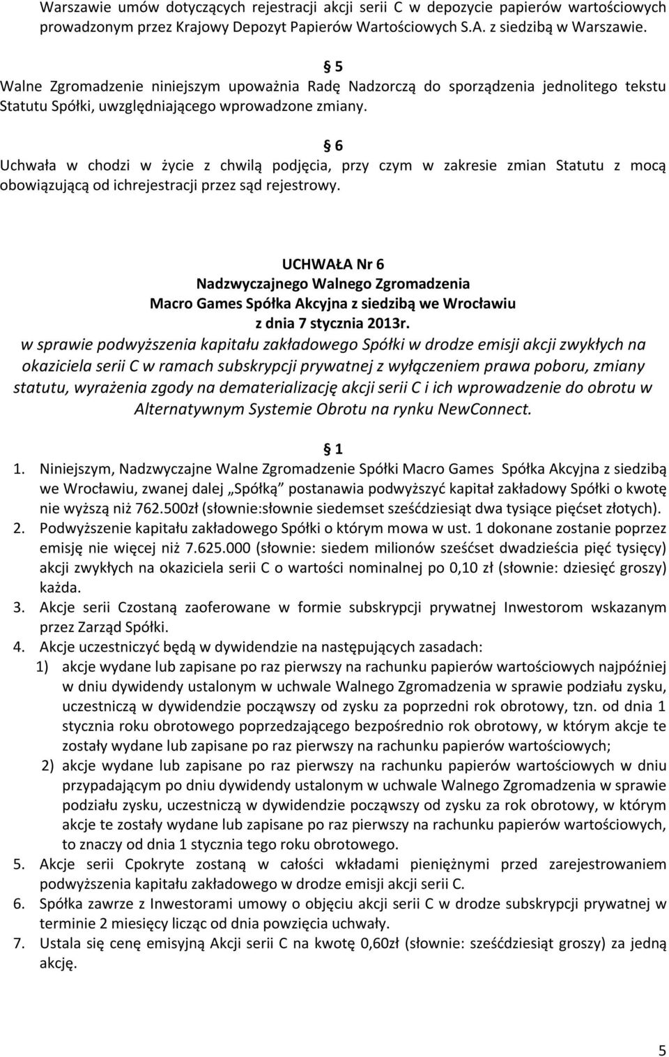 6 Uchwała w chodzi w życie z chwilą podjęcia, przy czym w zakresie zmian Statutu z mocą obowiązującą od ichrejestracji przez sąd rejestrowy.