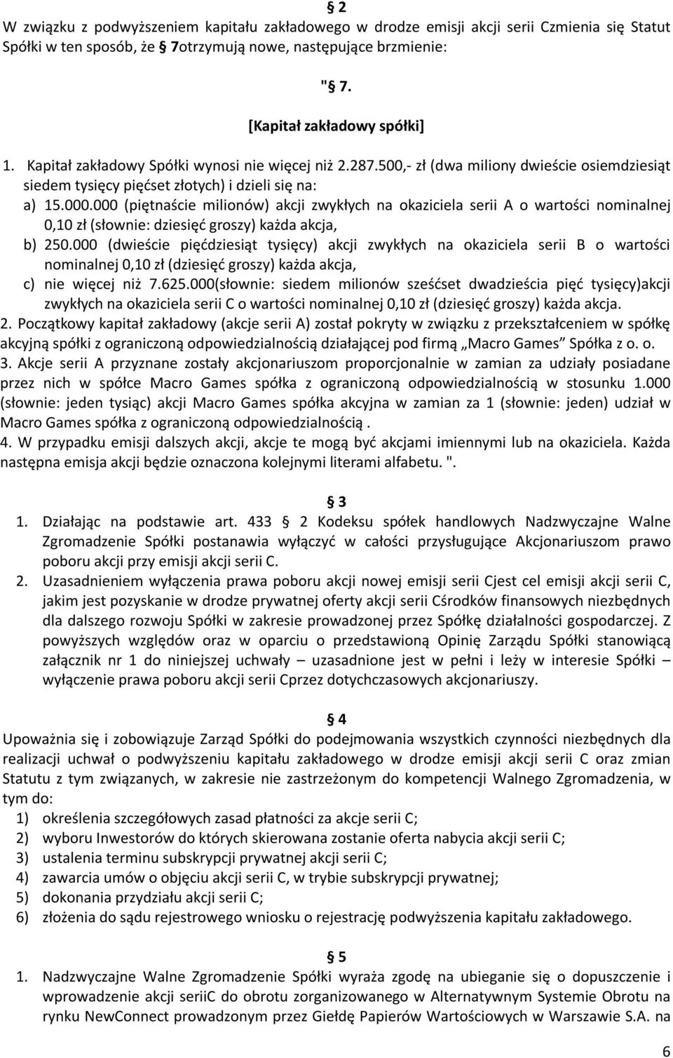 000 (piętnaście milionów) akcji zwykłych na okaziciela serii A o wartości nominalnej 0,10 zł (słownie: dziesięć groszy) każda akcja, b) 250.