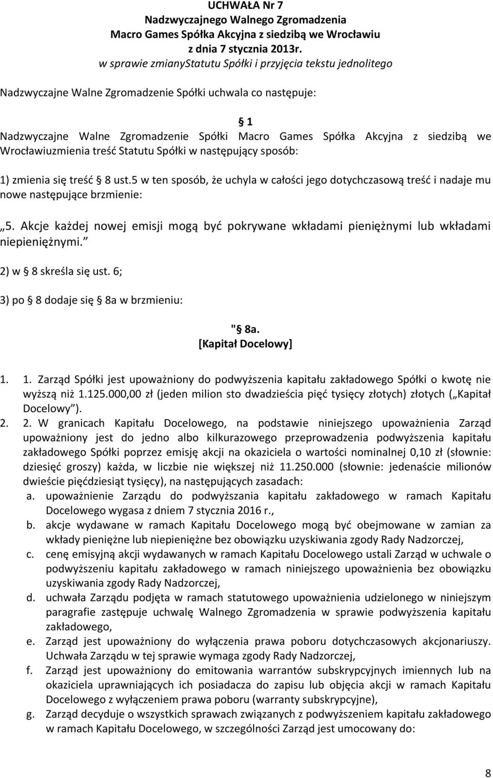 5 w ten sposób, że uchyla w całości jego dotychczasową treść i nadaje mu nowe następujące brzmienie: 5. Akcje każdej nowej emisji mogą być pokrywane wkładami pieniężnymi lub wkładami niepieniężnymi.