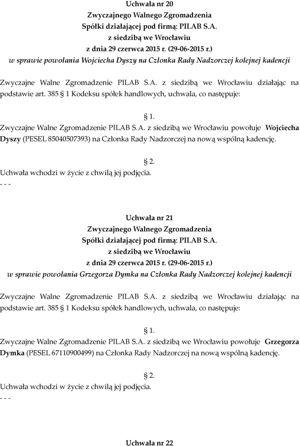 S.A. powołuje Wojciecha Dyszy (PESEL 85040507393) na Członka Rady Nadzorczej na nową wspólną kadencję.