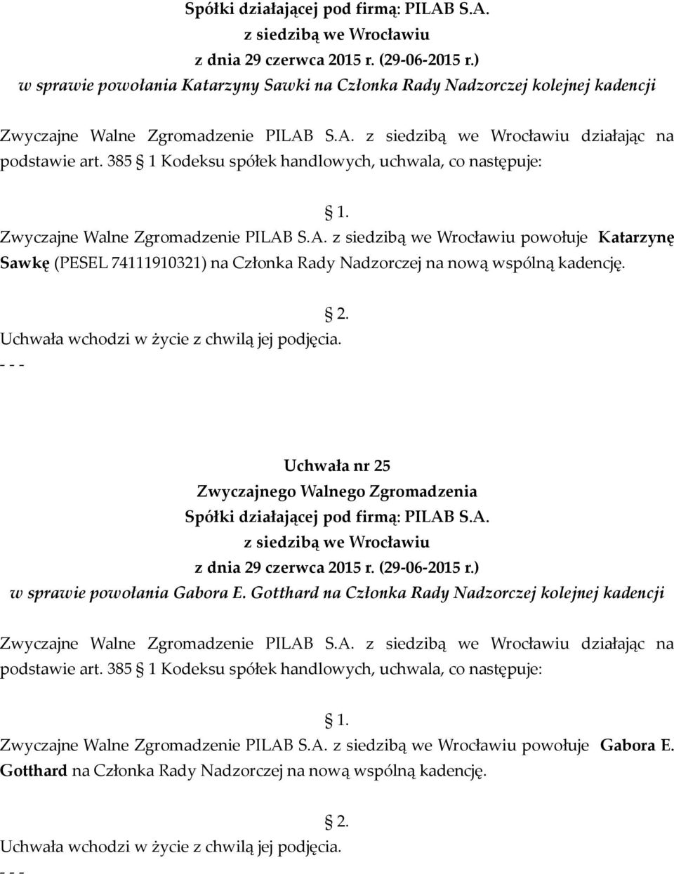 S.A. powołuje Katarzynę Sawkę (PESEL 74111910321) na Członka Rady Nadzorczej na nową wspólną kadencję.. Uchwała nr 25 w sprawie powołania Gabora E.