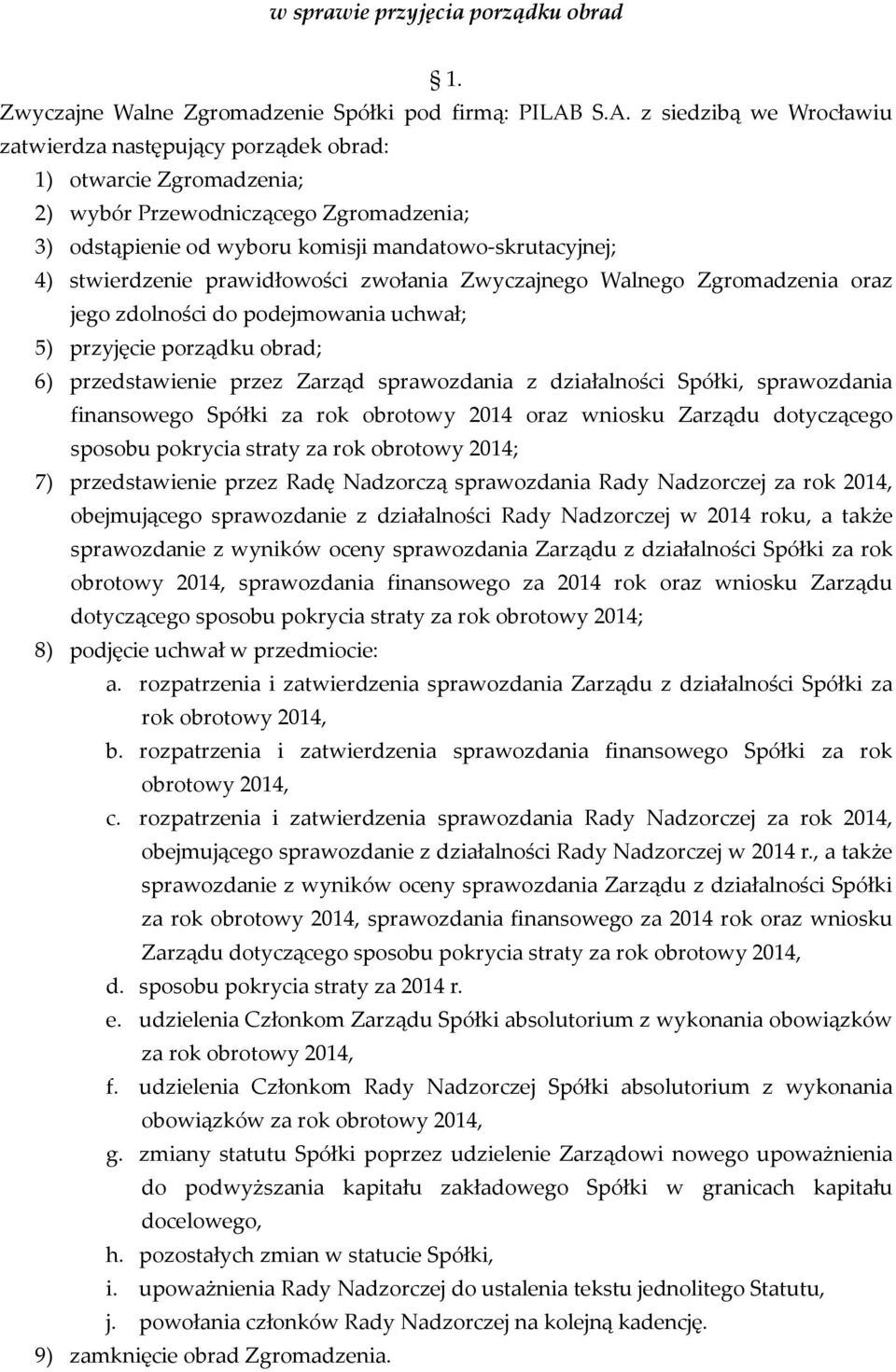 zwołania oraz jego zdolności do podejmowania uchwał; 5) przyjęcie porządku obrad; 6) przedstawienie przez Zarząd sprawozdania z działalności Spółki, sprawozdania finansowego Spółki za rok obrotowy