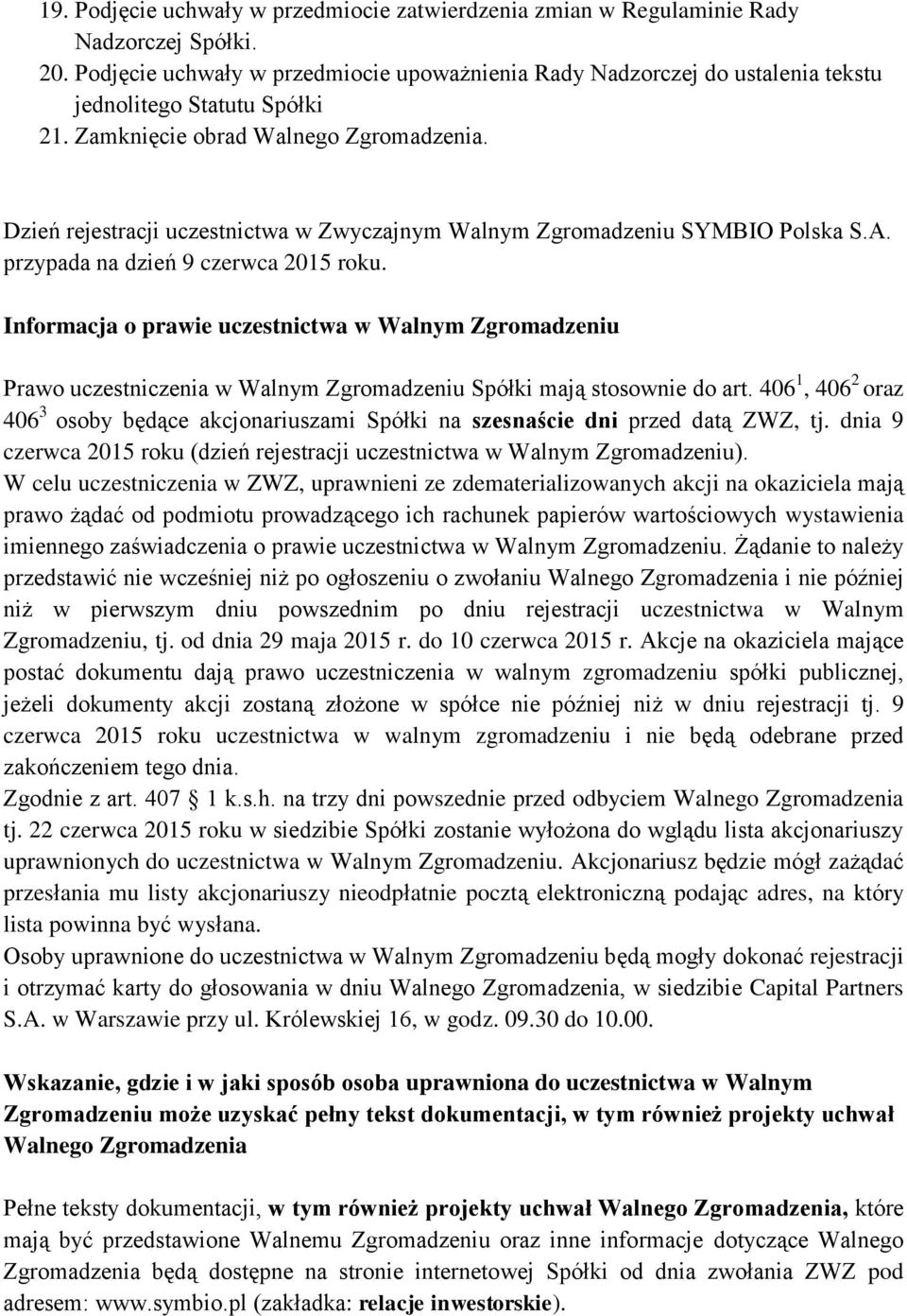 Dzień rejestracji uczestnictwa w Zwyczajnym Walnym Zgromadzeniu SYMBIO Polska S.A. przypada na dzień 9 czerwca 2015 roku.