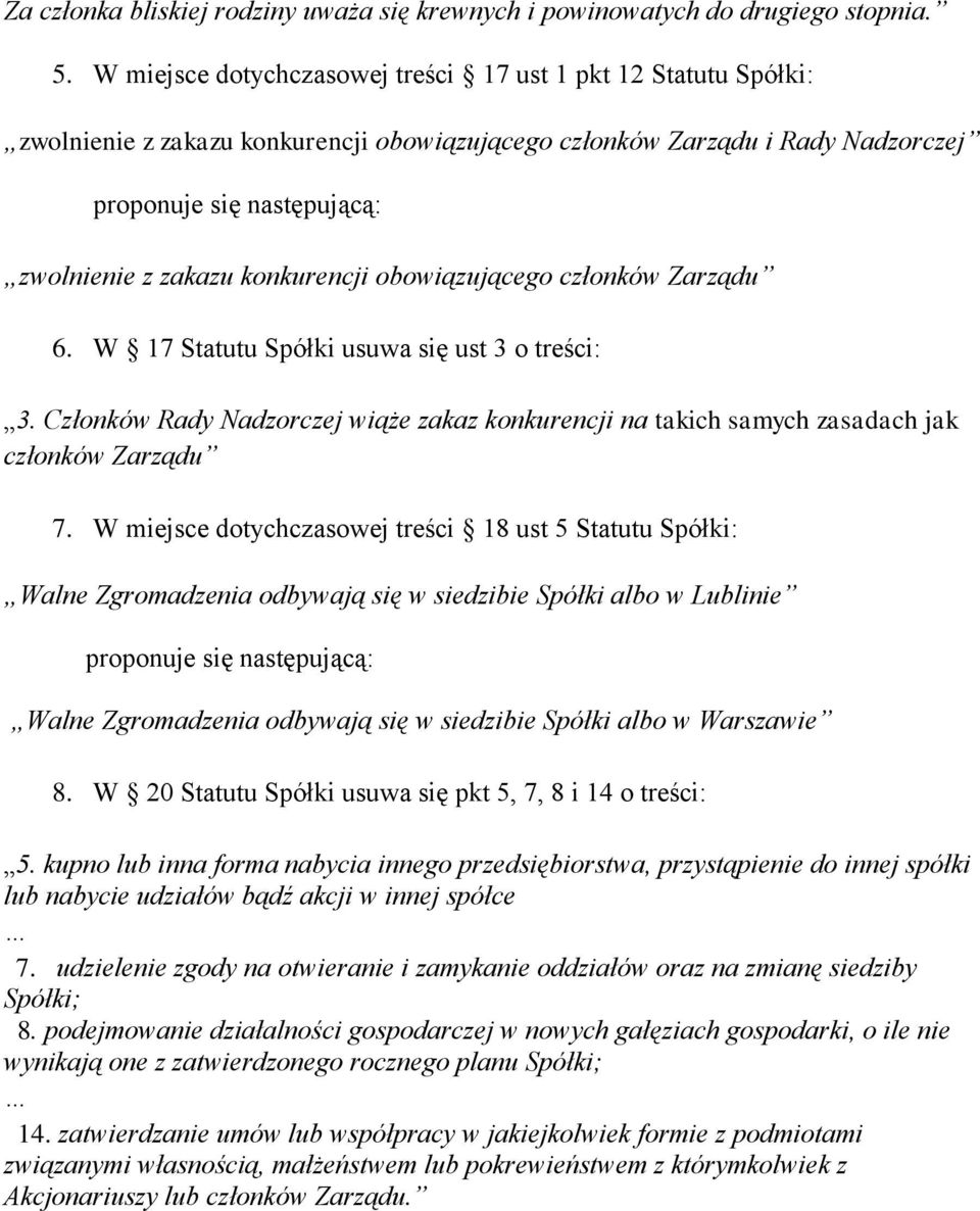 konkurencji obowiązującego członków Zarządu 6. W 17 Statutu Spółki usuwa się ust 3 o treści: 3. Członków Rady Nadzorczej wiąże zakaz konkurencji na takich samych zasadach jak członków Zarządu 7.