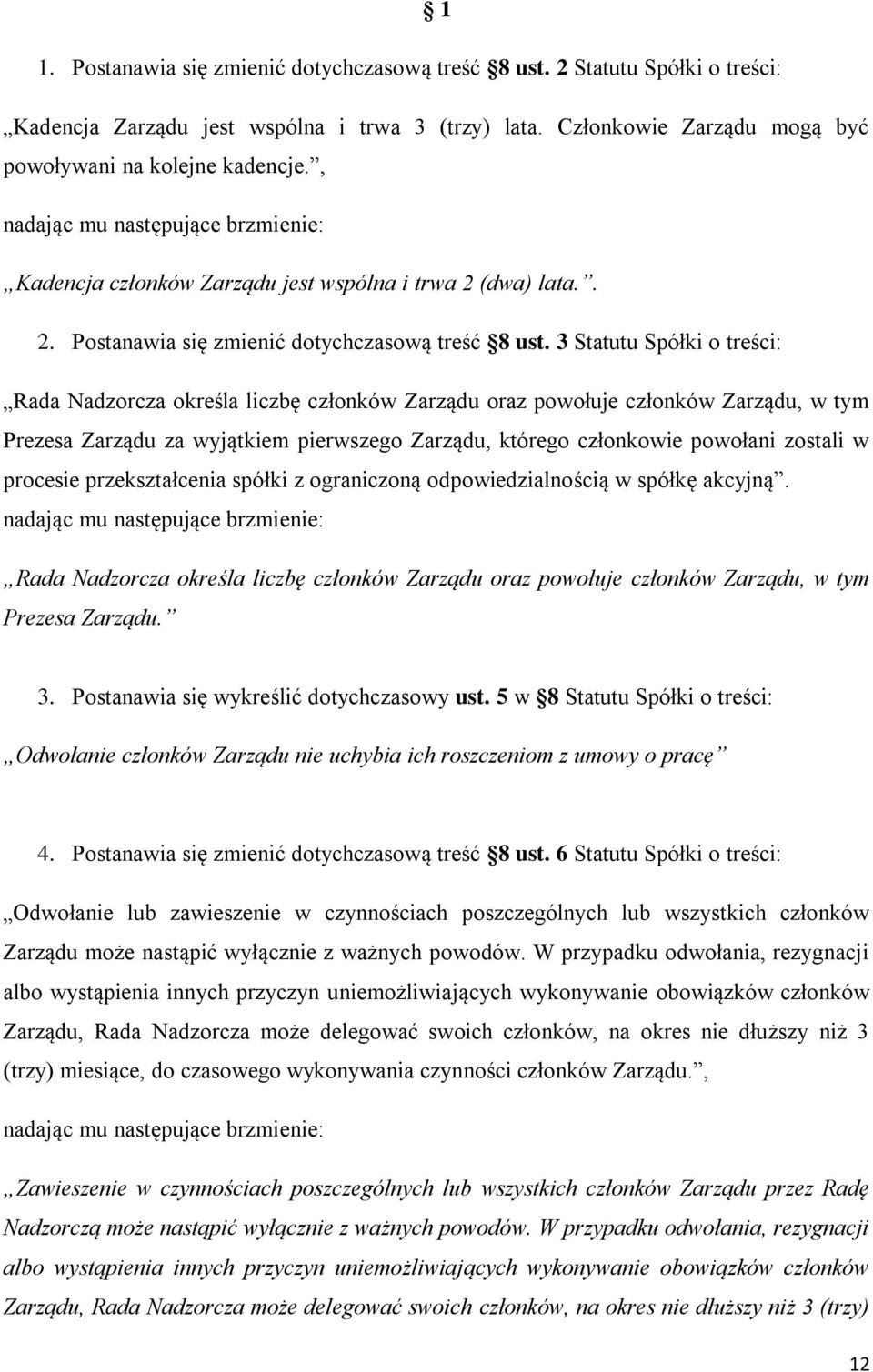 3 Statutu Spółki o treści: Rada Nadzorcza określa liczbę członków Zarządu oraz powołuje członków Zarządu, w tym Prezesa Zarządu za wyjątkiem pierwszego Zarządu, którego członkowie powołani zostali w