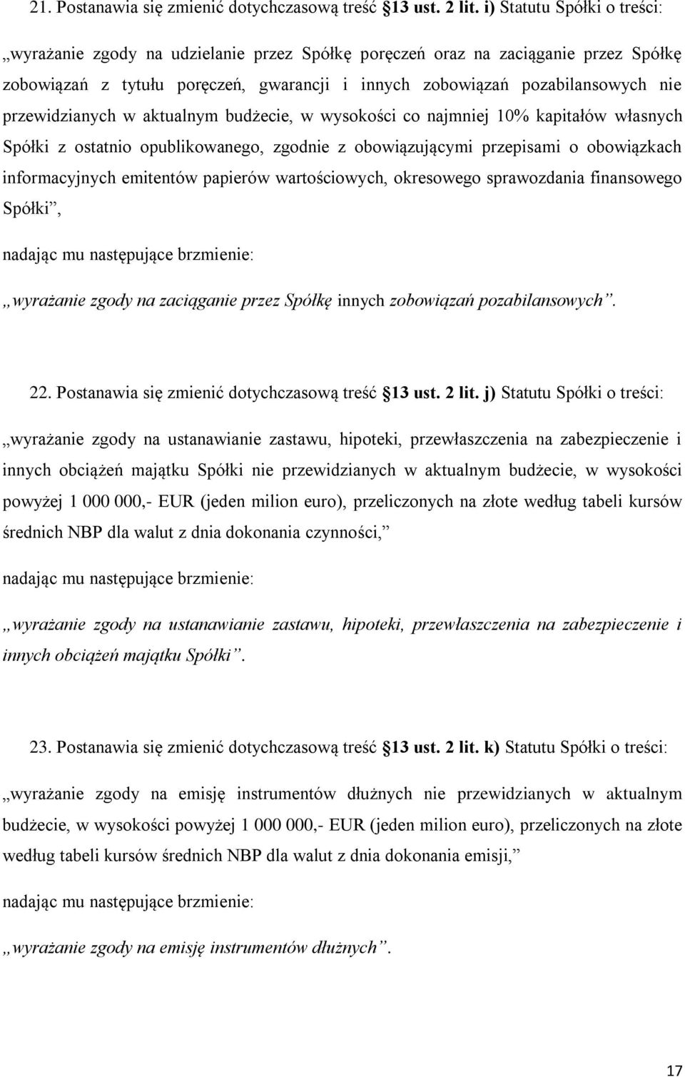 przewidzianych w aktualnym budżecie, w wysokości co najmniej 10% kapitałów własnych Spółki z ostatnio opublikowanego, zgodnie z obowiązującymi przepisami o obowiązkach informacyjnych emitentów