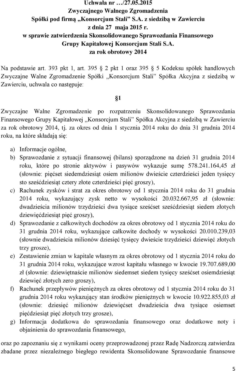 rozpatrzeniu Skonsolidowanego Sprawozdania Finansowego Grupy Kapitałowej Konsorcjum Stali Spółka Akcyjna z siedzibą w Zawierciu za rok obrotowy 2014, tj.