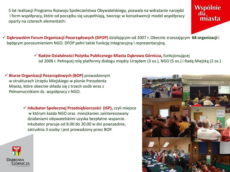 DFOP pełni także funkcję integracyjną i reprezentacyjną. Radzie Działalności Pożytku Publicznego Miasta Dąbrowa Górnicza, funkcjonującej od 2008 r.