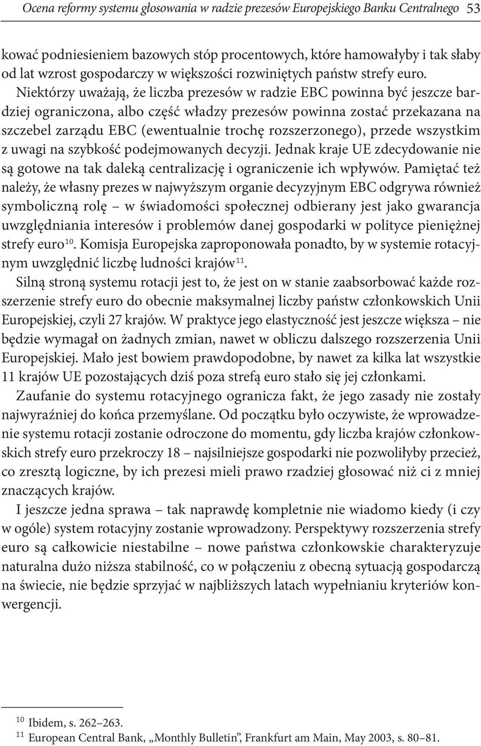 Niektórzy uważają, że liczba prezesów w radzie EBC powinna być jeszcze bardziej ograniczona, albo część władzy prezesów powinna zostać przekazana na szczebel zarządu EBC (ewentualnie trochę