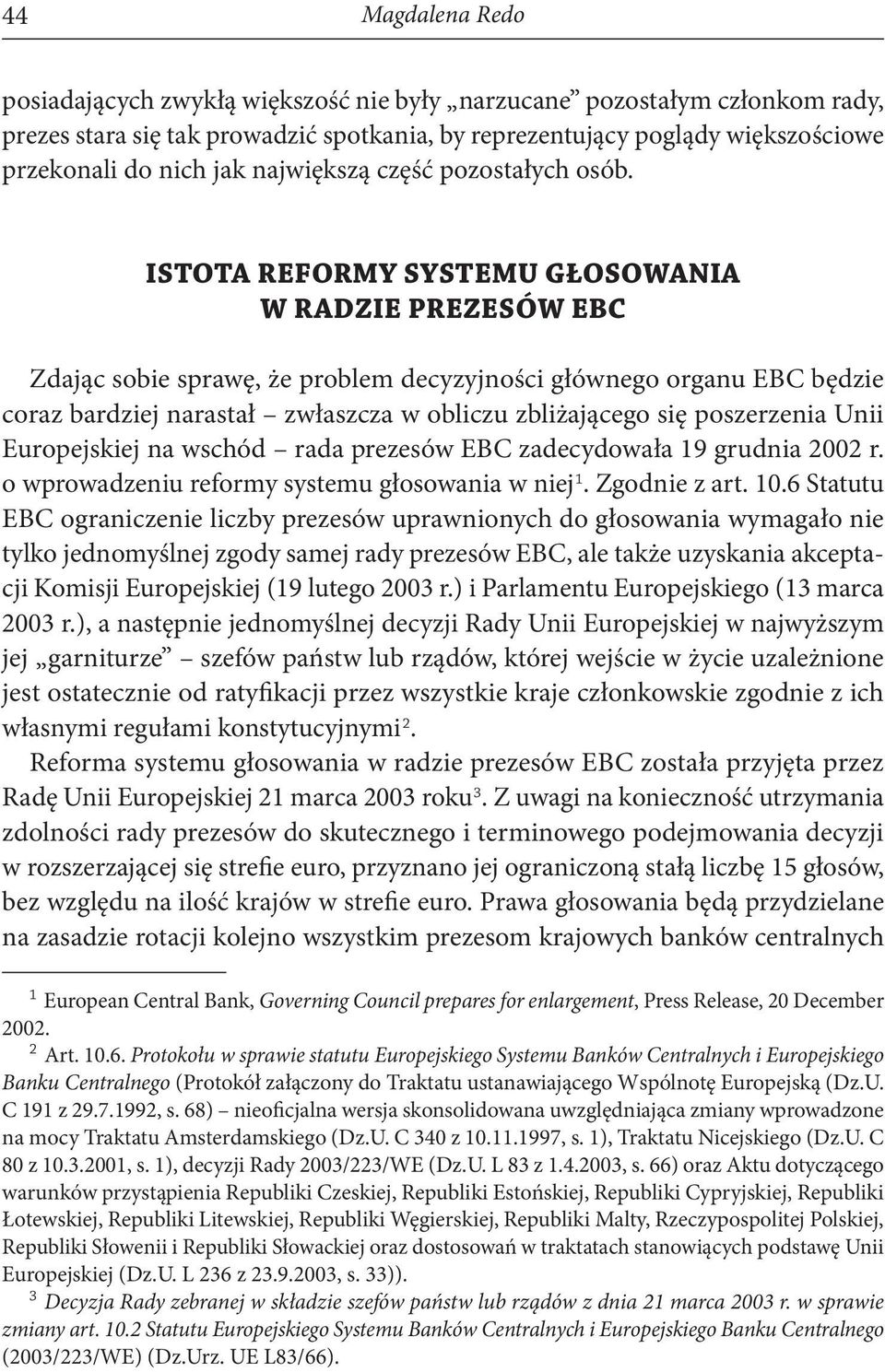 ISTOTA REFORMY SYSTEMU GŁOSOWANIA W RADZIE PREZESÓW EBC Zdając sobie sprawę, że problem decyzyjności głównego organu EBC będzie coraz bardziej narastał zwłaszcza w obliczu zbliżającego się