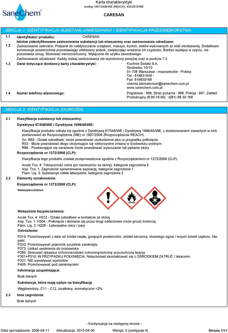 wykonanych ze stali nierdzewnej. Dodatkowo konserwuje powierzchnie pozostawiając efektowny połysk, zwiększając wrażenie ich czystości. Bardzo wydajny w użyciu, nie pozostawia smug.