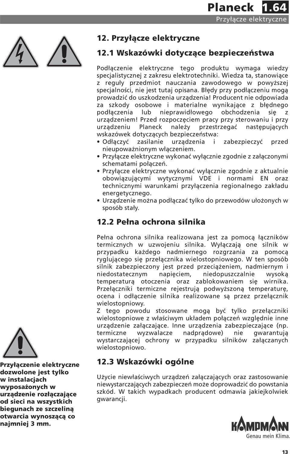 Producent nie odpowiada za szkody osobowe i materialne wynikające z błędnego podłączenia lub nieprawidłowego obchodzenia się z urządzeniem!