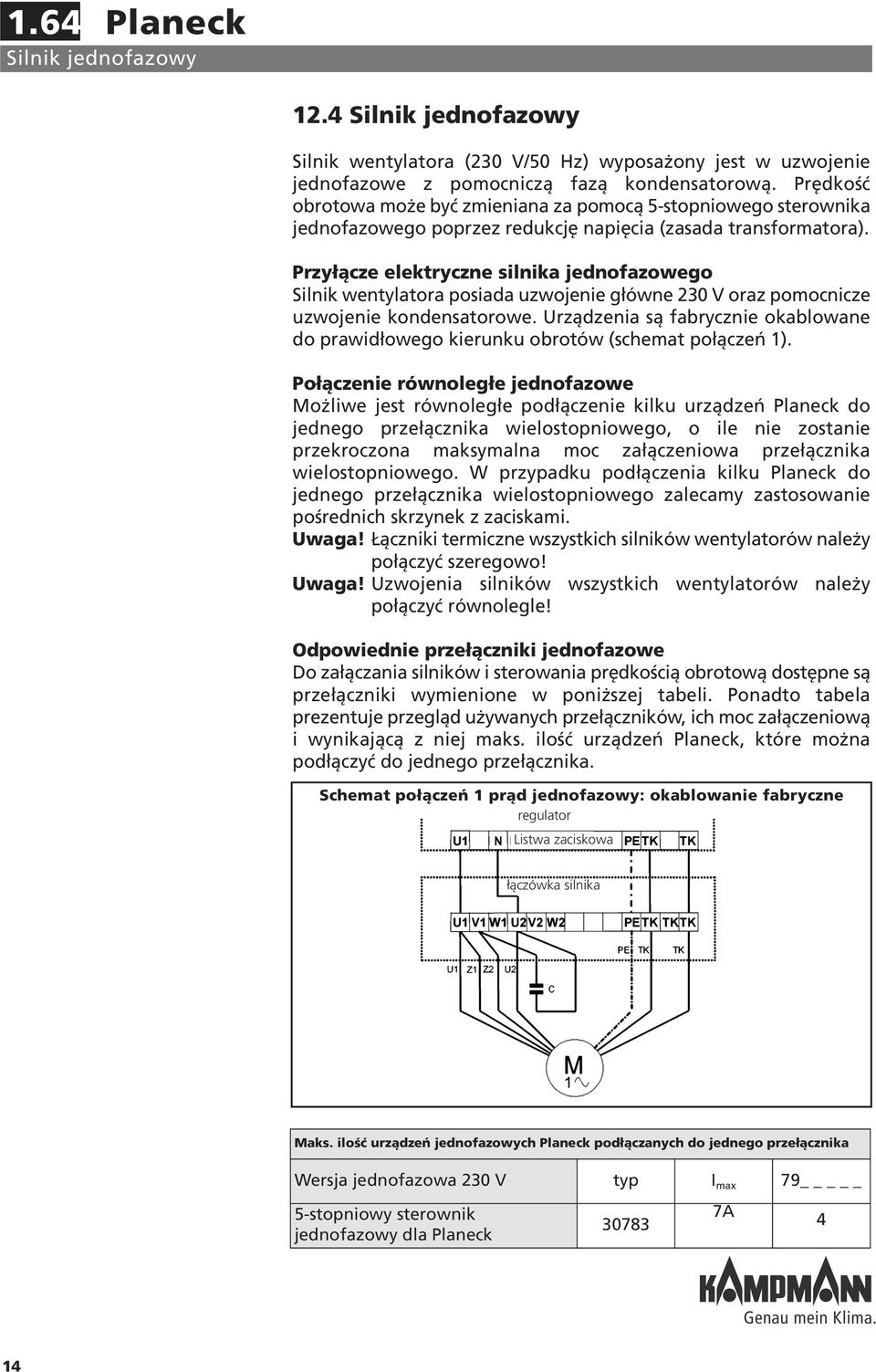 Przyłącze elektryczne silnika jednofazowego Silnik wentylatora posiada uzwojenie główne 230 V oraz pomocnicze uzwojenie kondensatorowe.