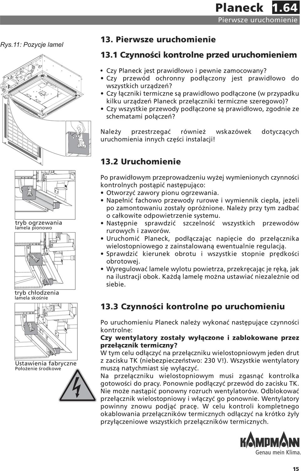 Czy wszystkie przewody podłączone są prawidłowo, zgodnie ze schematami połączeń? 2. 1. Należy przestrzegać również wskazówek dotyczących uruchomienia innych części instalacji! 13.