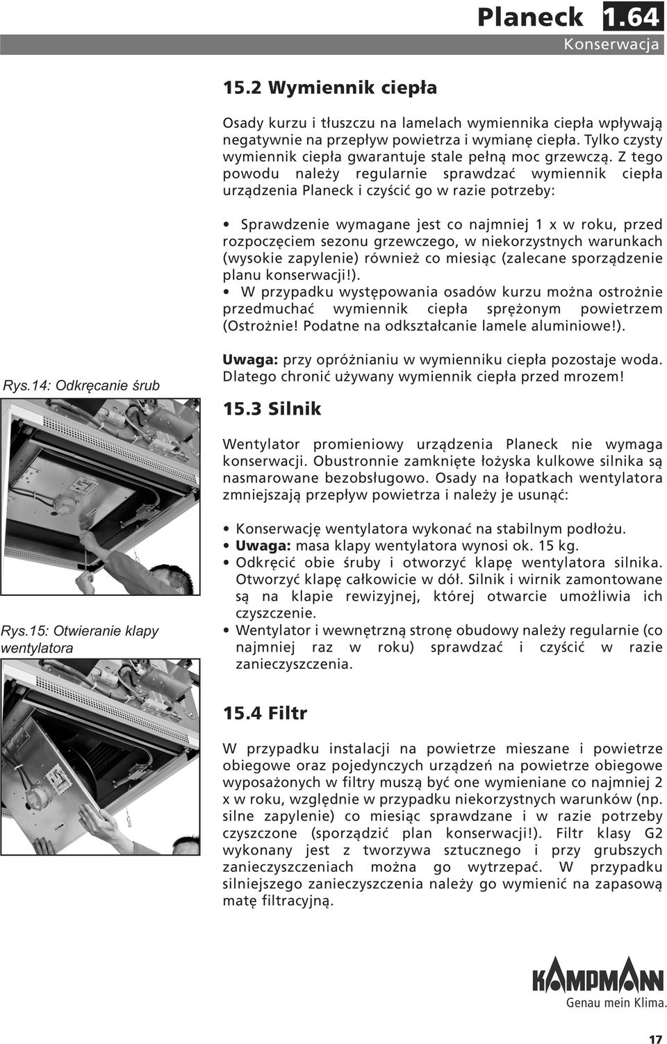 Z tego powodu należy regularnie sprawdzać wymiennik ciepła urządzenia Planeck i czyścić go w razie potrzeby: Sprawdzenie wymagane jest co najmniej 1 x w roku, przed rozpoczęciem sezonu grzewczego, w