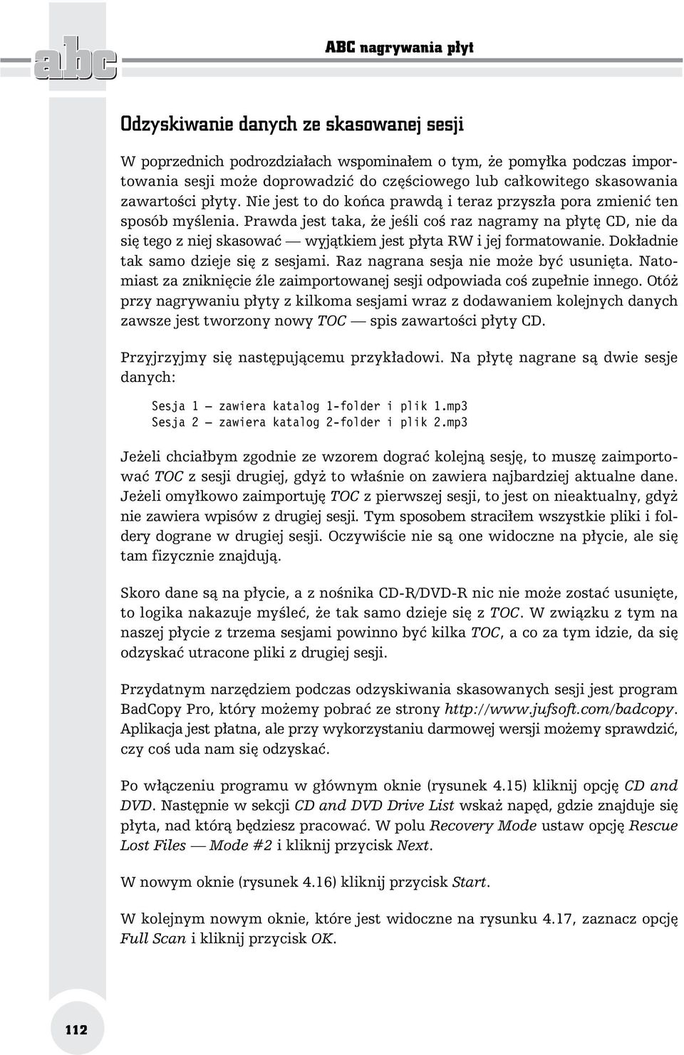 Prawda jest taka, e je li co raz nagramy na p yt CD, nie da si tego z niej skasowa wyj tkiem jest p yta RW i jej formatowanie. Dok adnie tak samo dzieje si z sesjami.