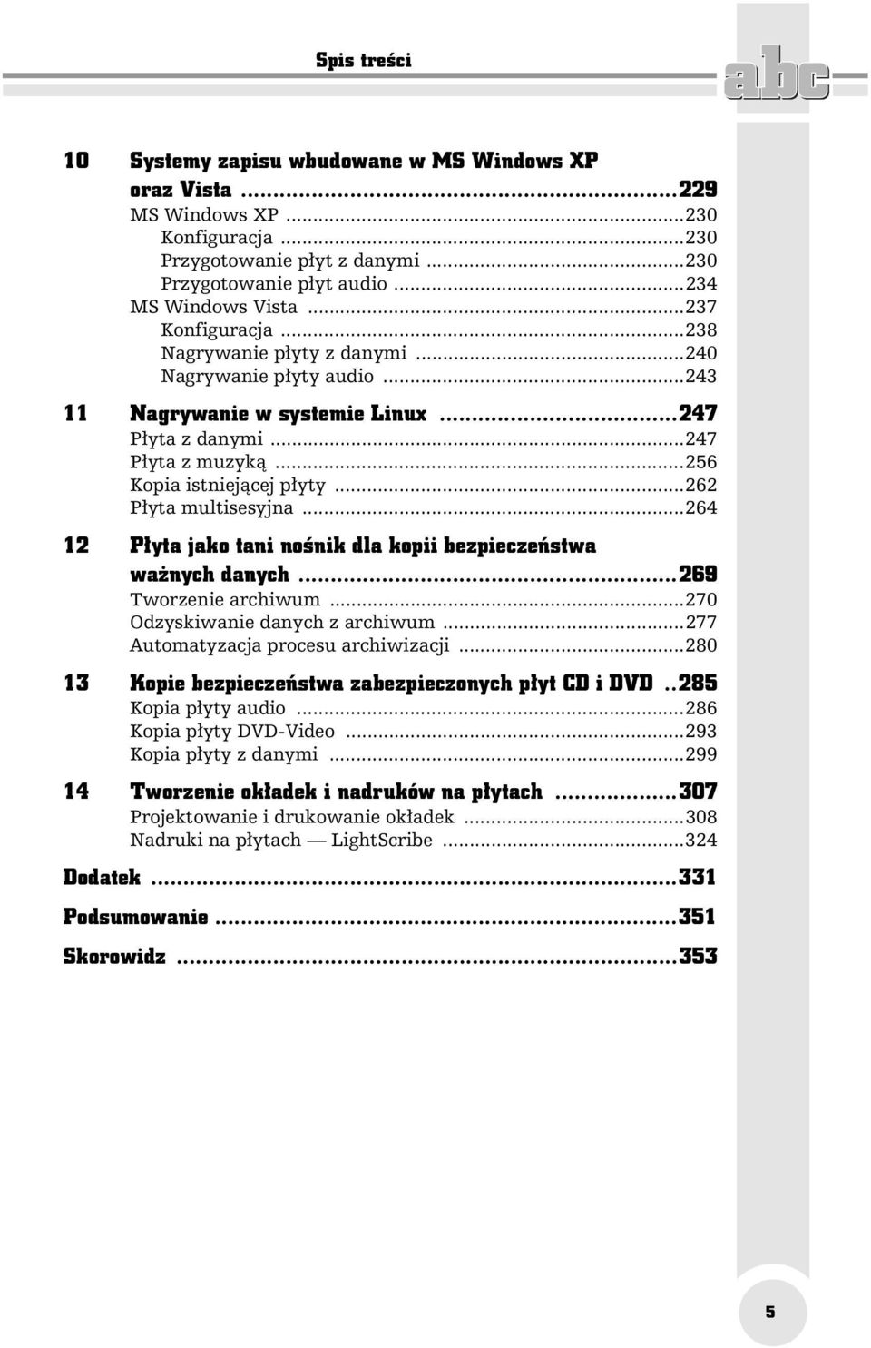 ..262 P yta multisesyjna...264 12 P yta jako tani no nik dla kopii bezpiecze stwa wa nych danych...269 Tworzenie archiwum...270 Odzyskiwanie danych z archiwum...277 Automatyzacja procesu archiwizacji.