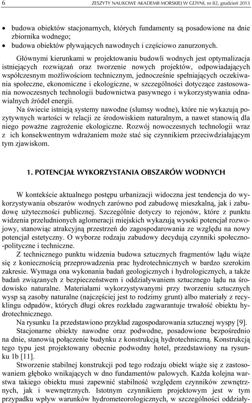 Głównymi kierunkami w projektowaniu budowli wodnych jest optymalizacja istniejących rozwiązań oraz tworzenie nowych projektów, odpowiadających współczesnym możliwościom technicznym, jednocześnie