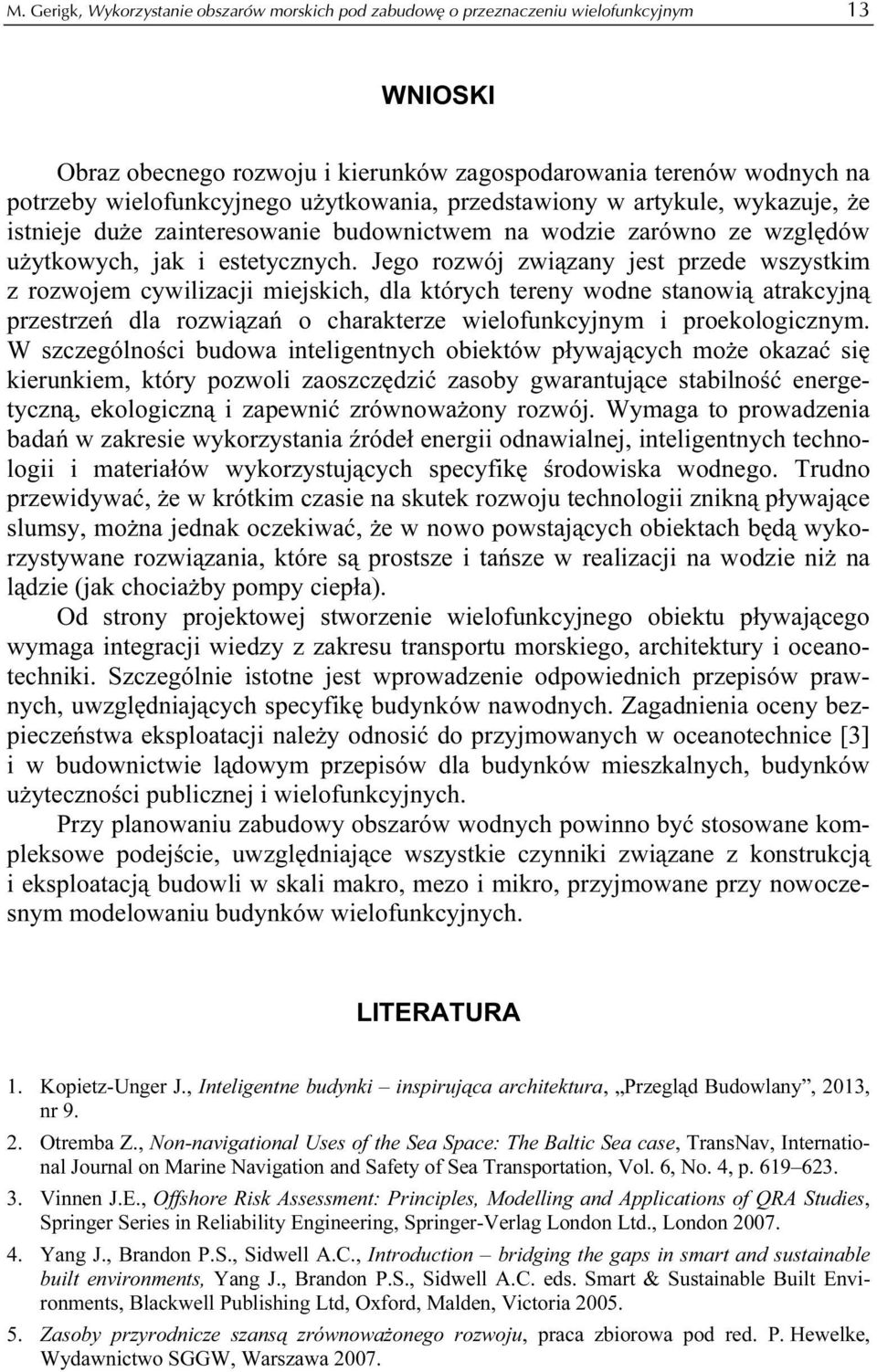 Jego rozwój związany jest przede wszystkim z rozwojem cywilizacji miejskich, dla których tereny wodne stanowią atrakcyjną przestrzeń dla rozwiązań o charakterze wielofunkcyjnym i proekologicznym.